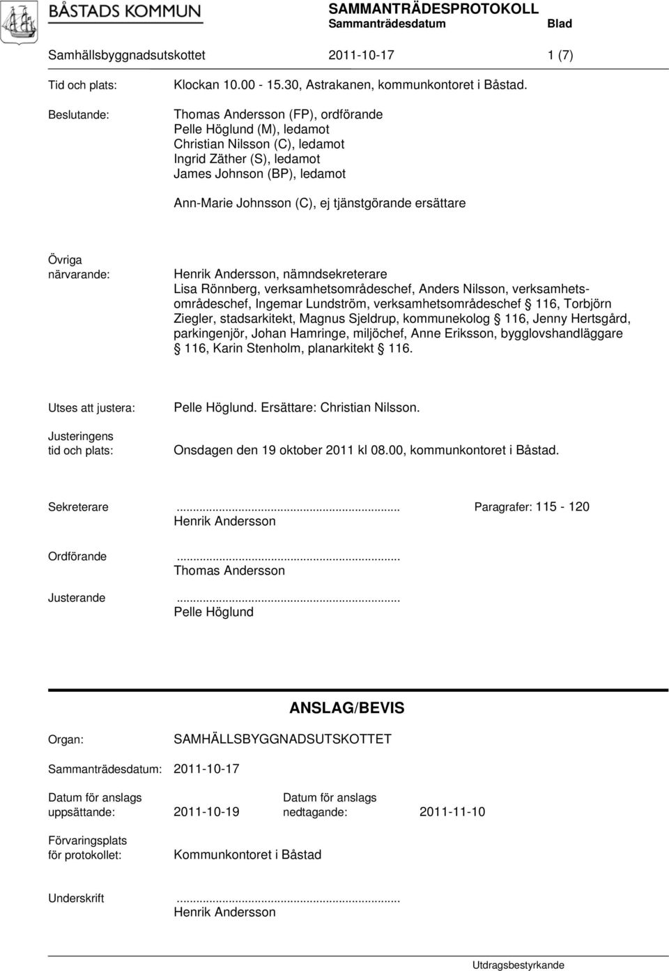 Övriga närvarande: Henrik Andersson, nämndsekreterare Lisa Rönnberg, verksamhetsområdeschef, Anders Nilsson, verksamhetsområdeschef, Ingemar Lundström, verksamhetsområdeschef 116, Torbjörn Ziegler,