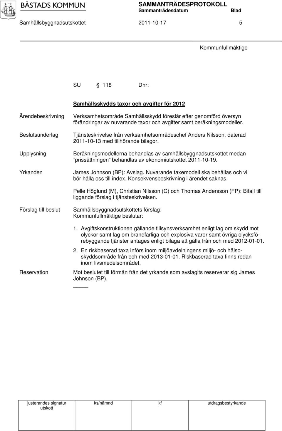 Beräkningsmodellerna behandlas av samhällsbyggnadset medan prissättningen behandlas av ekonomiet 2011-10-19. James Johnson (BP): Avslag.