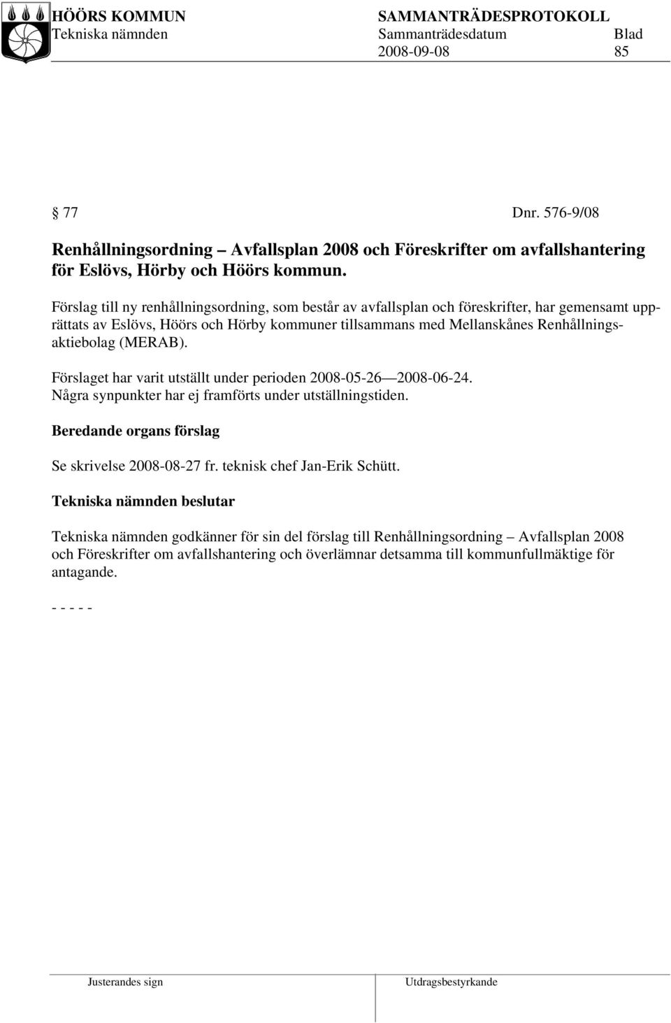 Renhållningsaktiebolag (MERAB). Förslaget har varit utställt under perioden 2008-05-26 2008-06-24. Några synpunkter har ej framförts under utställningstiden.