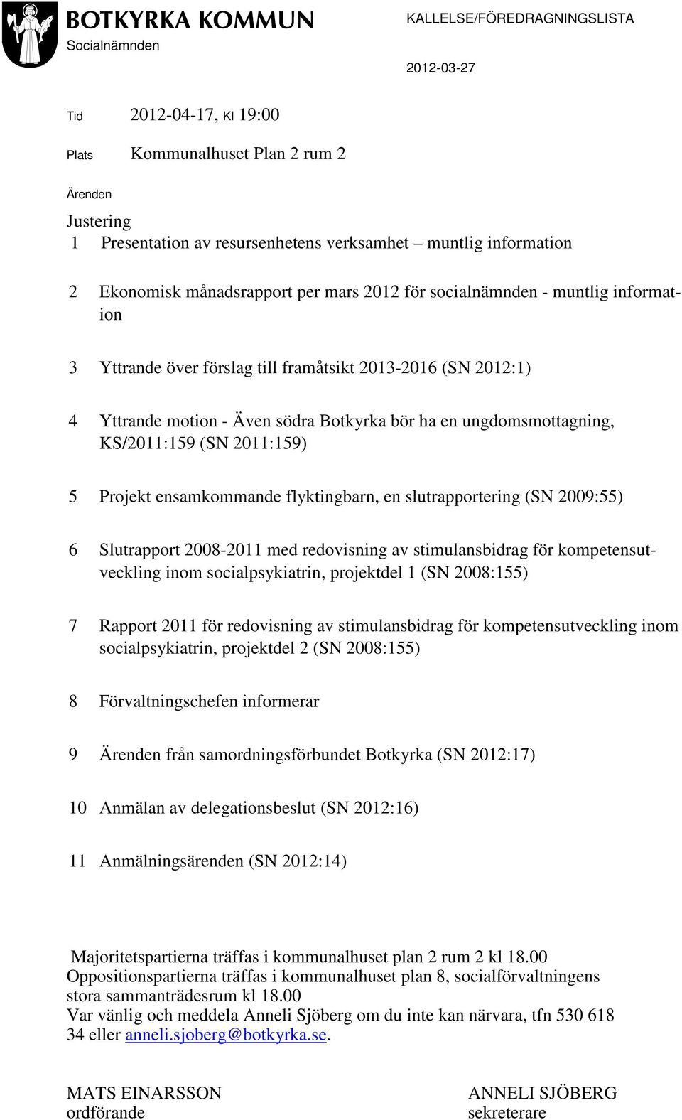 ungdomsmottagning, KS/2011:159 (SN 2011:159) 5 Projekt ensamkommande flyktingbarn, en slutrapportering (SN 2009:55) 6 Slutrapport 2008-2011 med redovisning av stimulansbidrag för kompetensutveckling