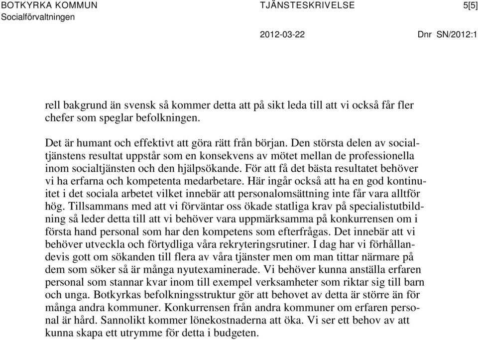 Den största delen av socialtjänstens resultat uppstår som en konsekvens av mötet mellan de professionella inom socialtjänsten och den hjälpsökande.
