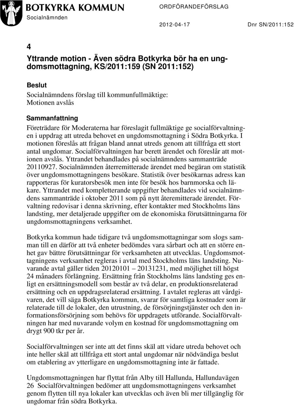 I motionen föreslås att frågan bland annat utreds genom att tillfråga ett stort antal ungdomar. Socialförvaltningen har berett ärendet och föreslår att motionen avslås.