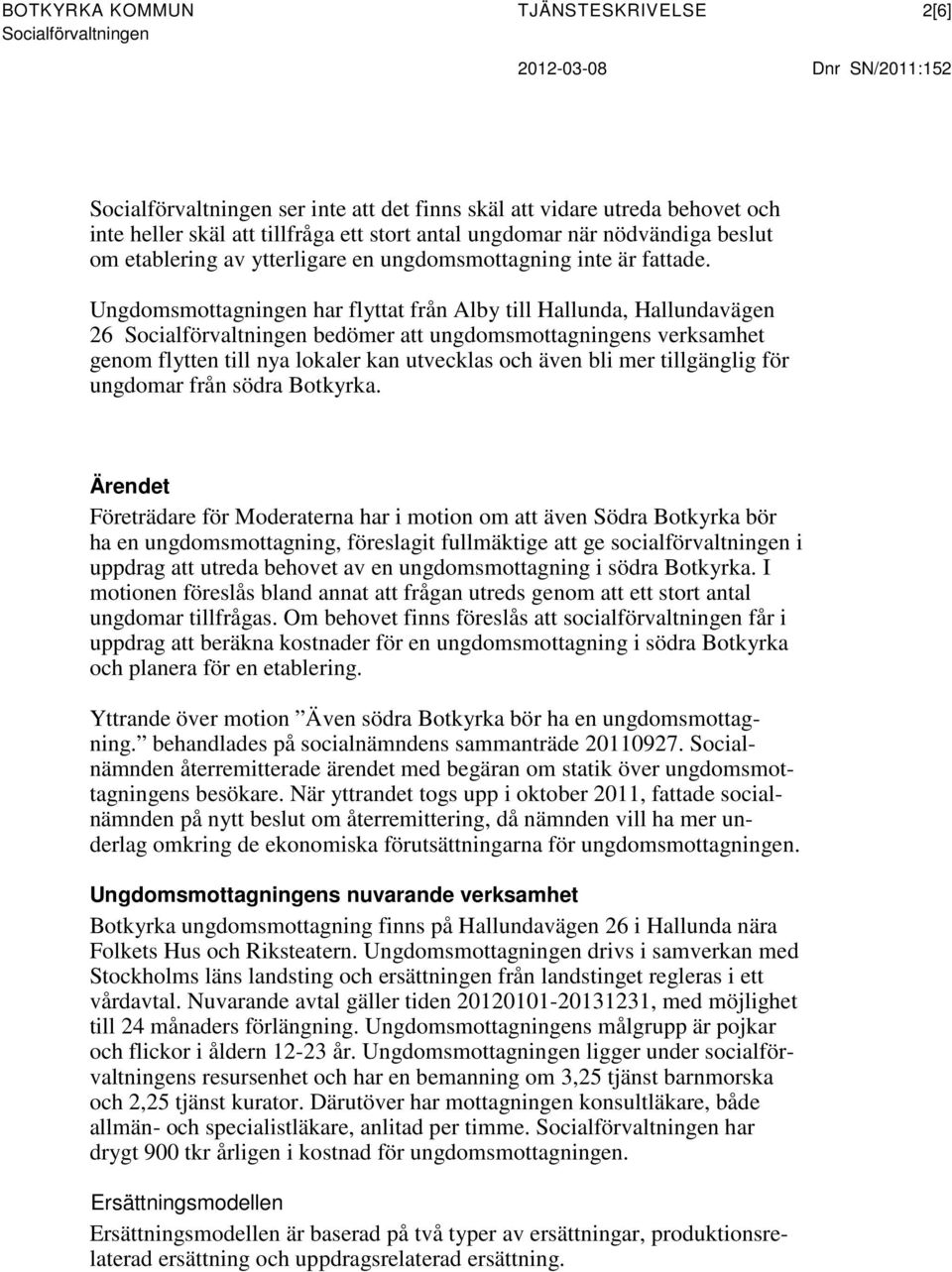 Ungdomsmottagningen har flyttat från Alby till Hallunda, Hallundavägen 26 Socialförvaltningen bedömer att ungdomsmottagningens verksamhet genom flytten till nya lokaler kan utvecklas och även bli mer