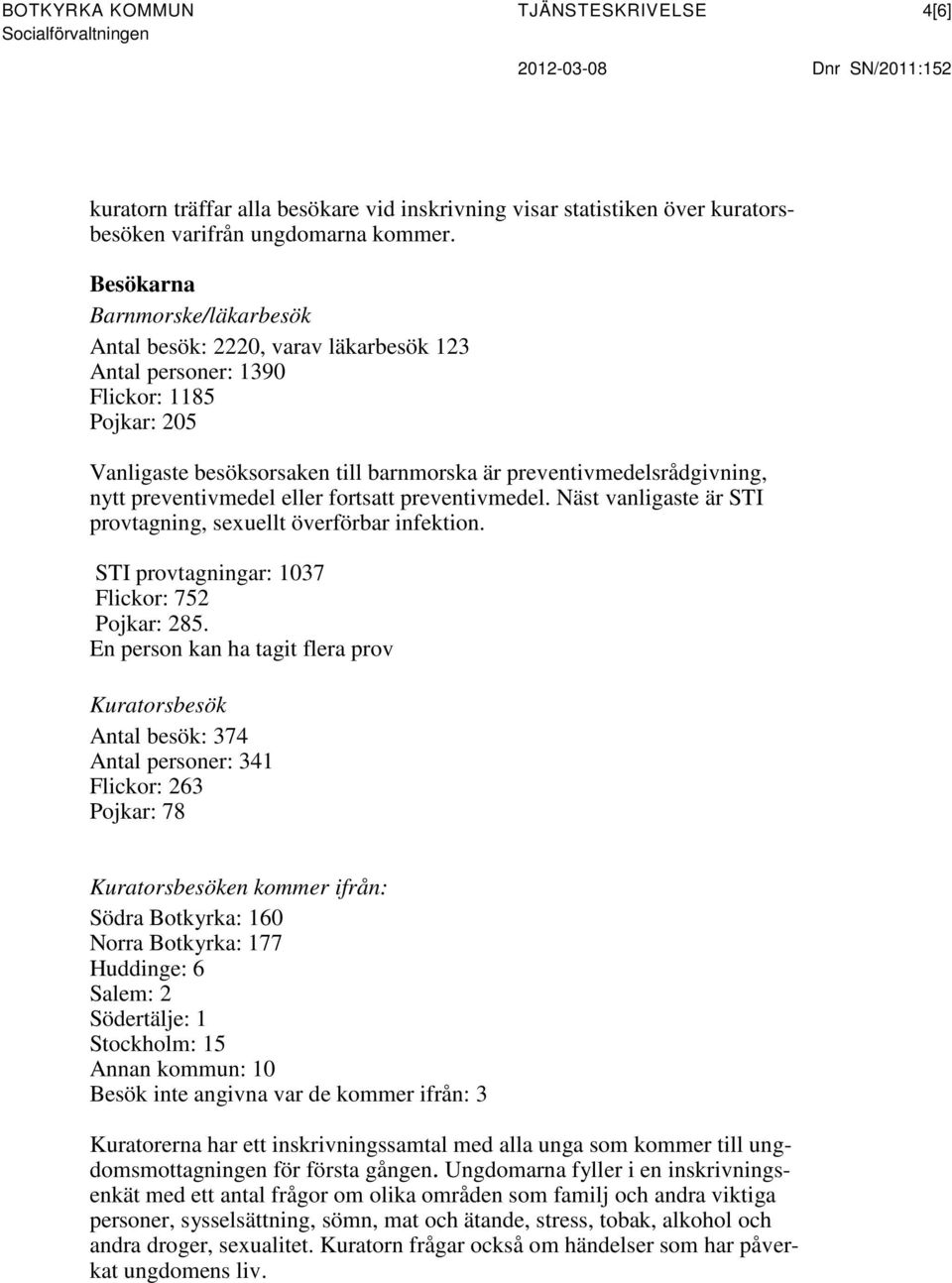 preventivmedel eller fortsatt preventivmedel. Näst vanligaste är STI provtagning, sexuellt överförbar infektion. STI provtagningar: 1037 Flickor: 752 Pojkar: 285.