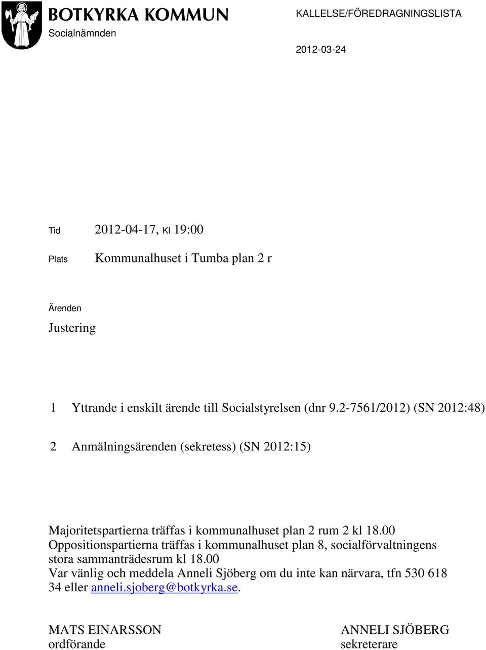 2-7561/2012) (SN 2012:48) 2 Anmälningsärenden (sekretess) (SN 2012:15) Majoritetspartierna träffas i kommunalhuset plan 2 rum 2 kl 18.