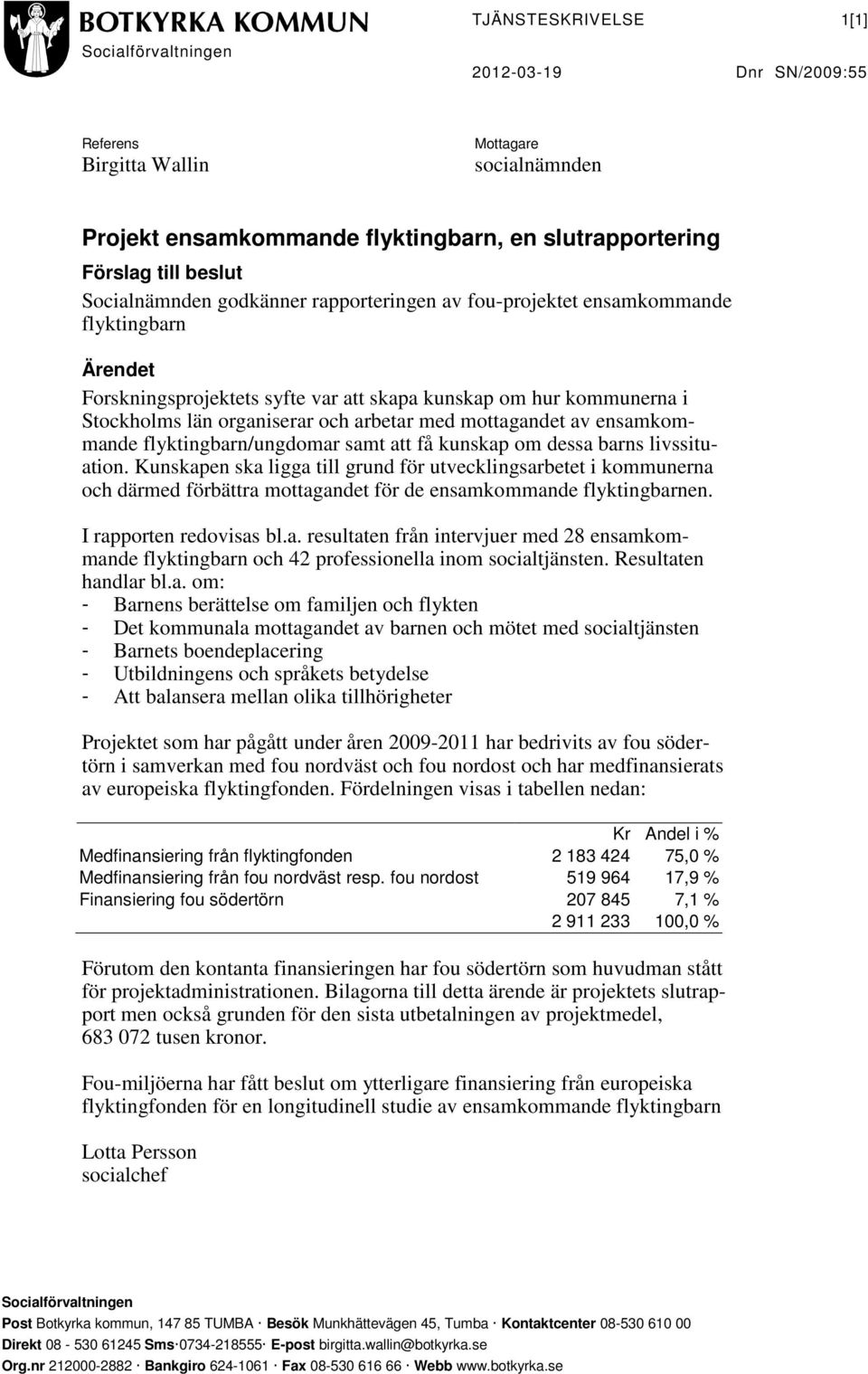 med mottagandet av ensamkommande flyktingbarn/ungdomar samt att få kunskap om dessa barns livssituation.