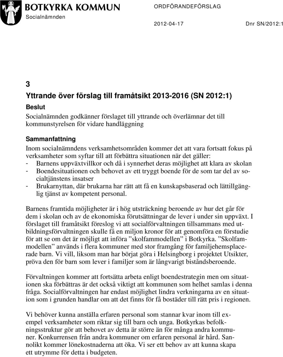 gäller: - Barnens uppväxtvillkor och då i synnerhet deras möjlighet att klara av skolan - Boendesituationen och behovet av ett tryggt boende för de som tar del av socialtjänstens insatser -