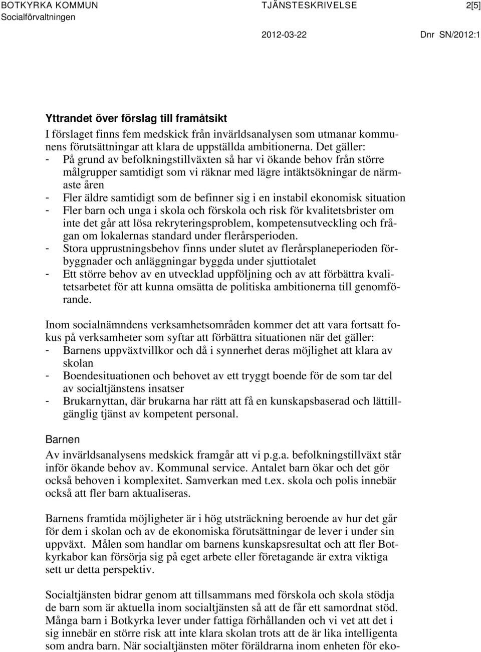 Det gäller: - På grund av befolkningstillväxten så har vi ökande behov från större målgrupper samtidigt som vi räknar med lägre intäktsökningar de närmaste åren - Fler äldre samtidigt som de befinner