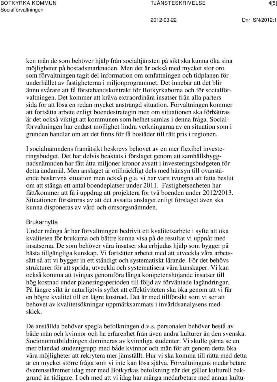 Det innebär att det blir ännu svårare att få förstahandskontrakt för Botkyrkaborna och för socialförvaltningen.
