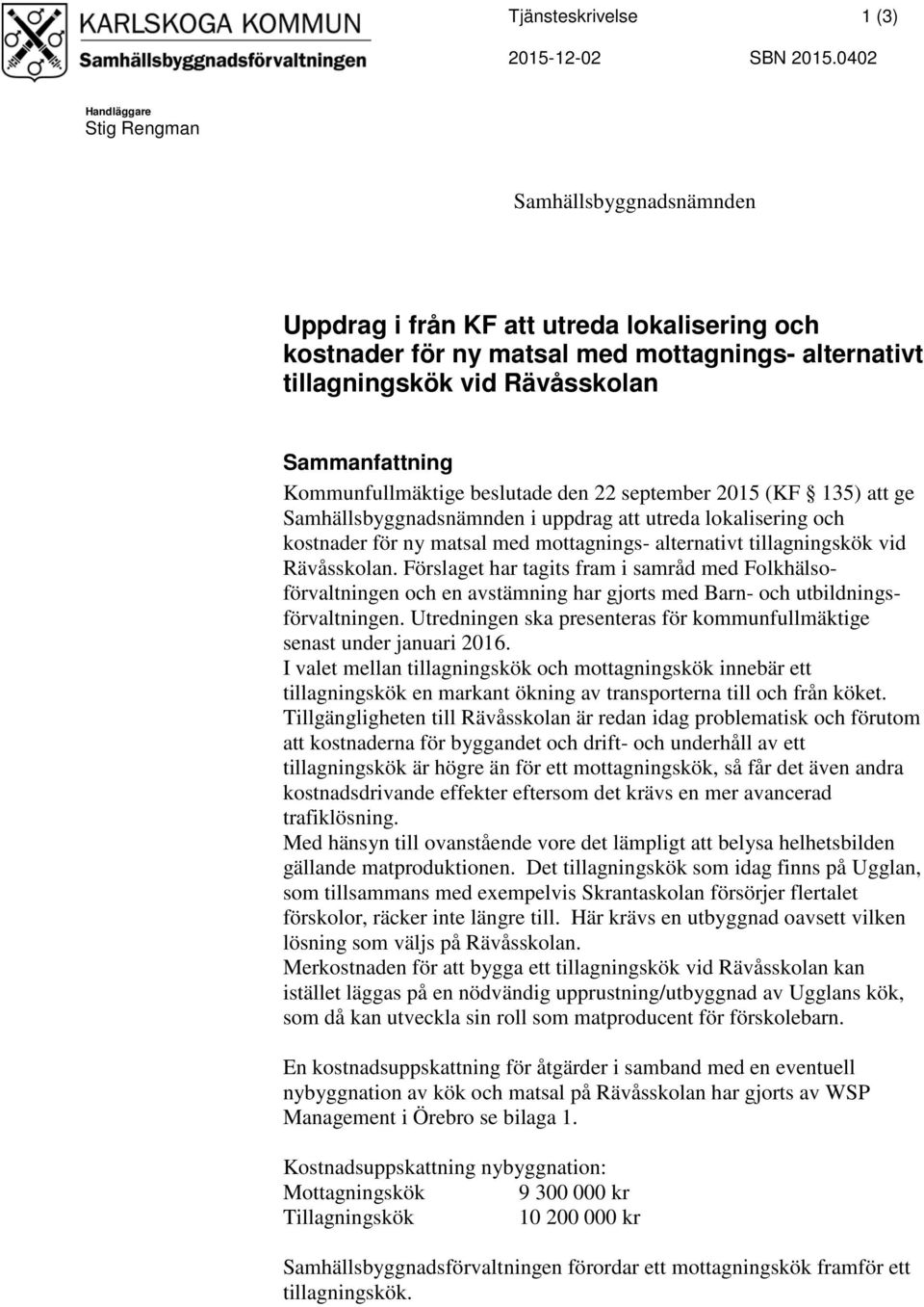 Kommunfullmäktige beslutade den 22 september 2015 (KF 135) att ge Samhällsbyggnadsnämnden i uppdrag att utreda lokalisering och kostnader för ny matsal med mottagnings- alternativt tillagningskök vid