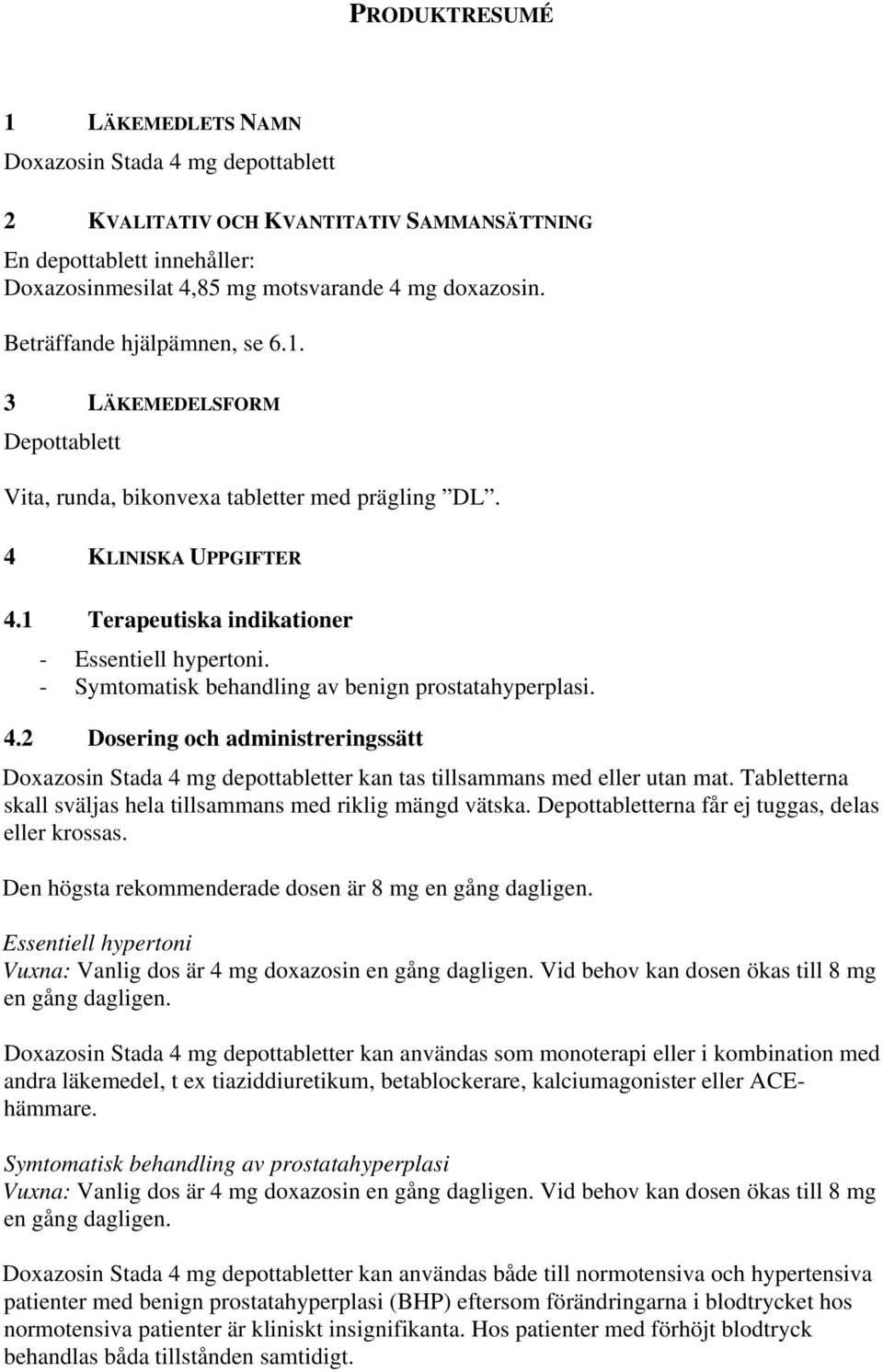 - Symtomatisk behandling av benign prostatahyperplasi. 4.2 Dosering och administreringssätt Doxazosin Stada 4 mg depottabletter kan tas tillsammans med eller utan mat.