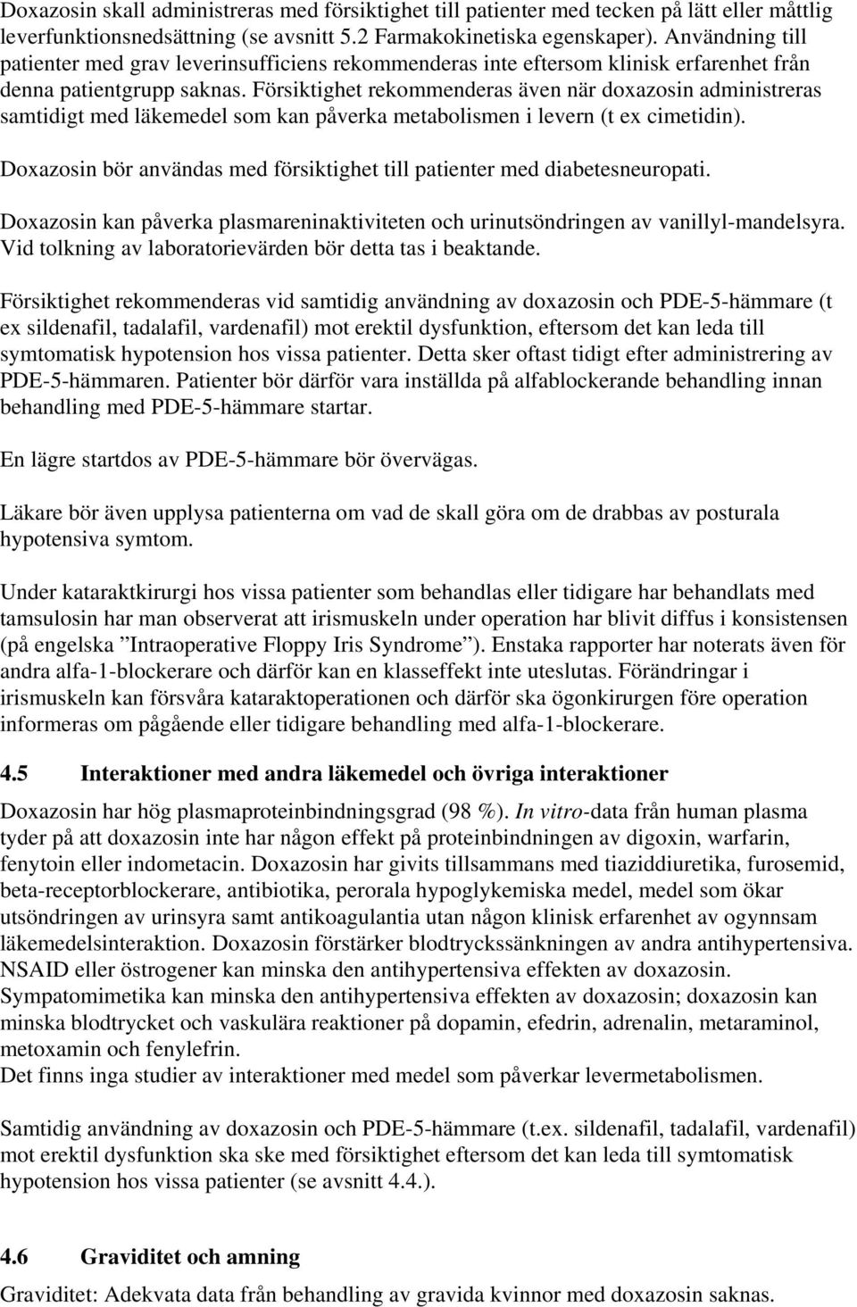 Försiktighet rekommenderas även när doxazosin administreras samtidigt med läkemedel som kan påverka metabolismen i levern (t ex cimetidin).