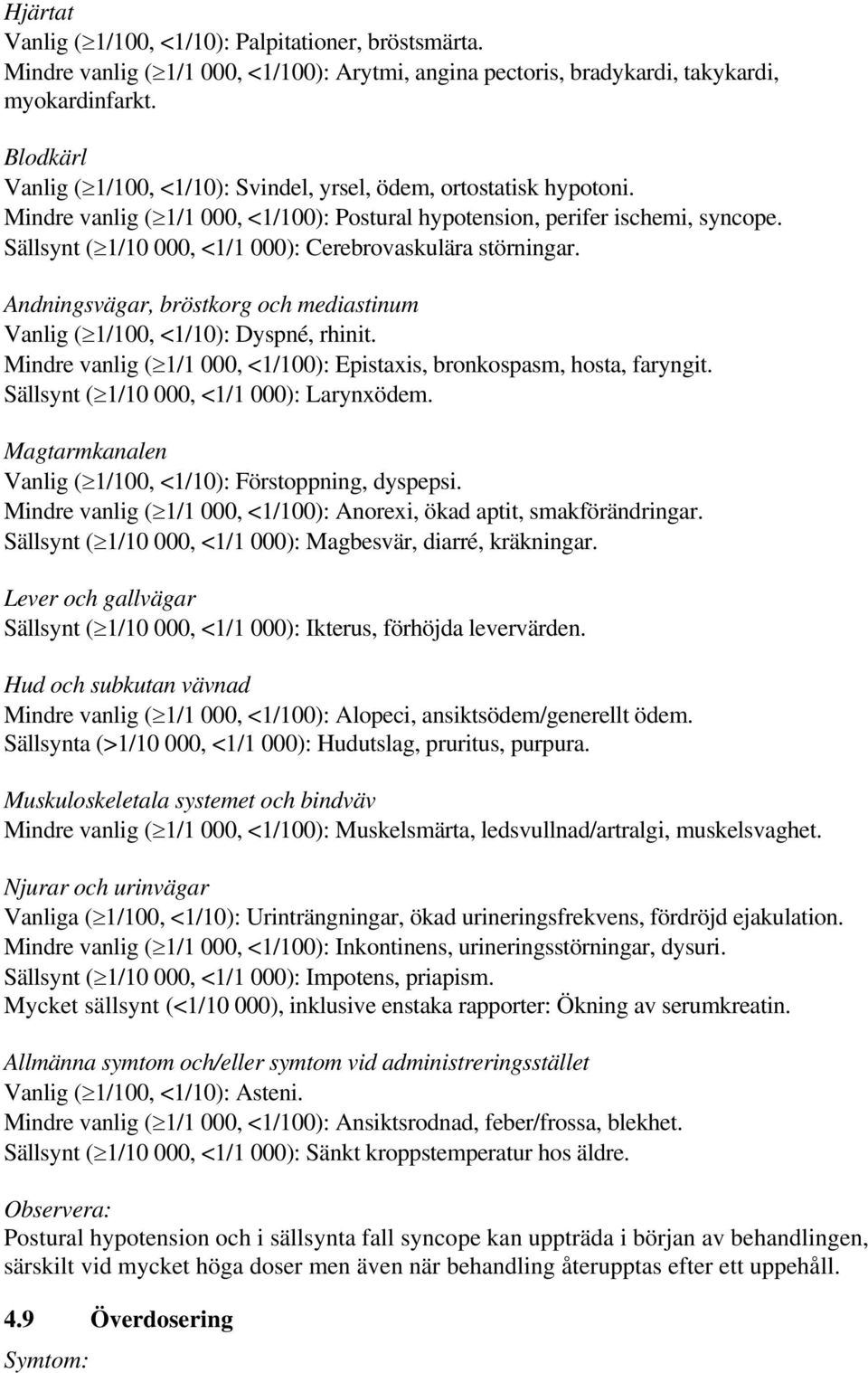 Sällsynt ( 1/10 000, <1/1 000): Cerebrovaskulära störningar. Andningsvägar, bröstkorg och mediastinum Vanlig ( 1/100, <1/10): Dyspné, rhinit.