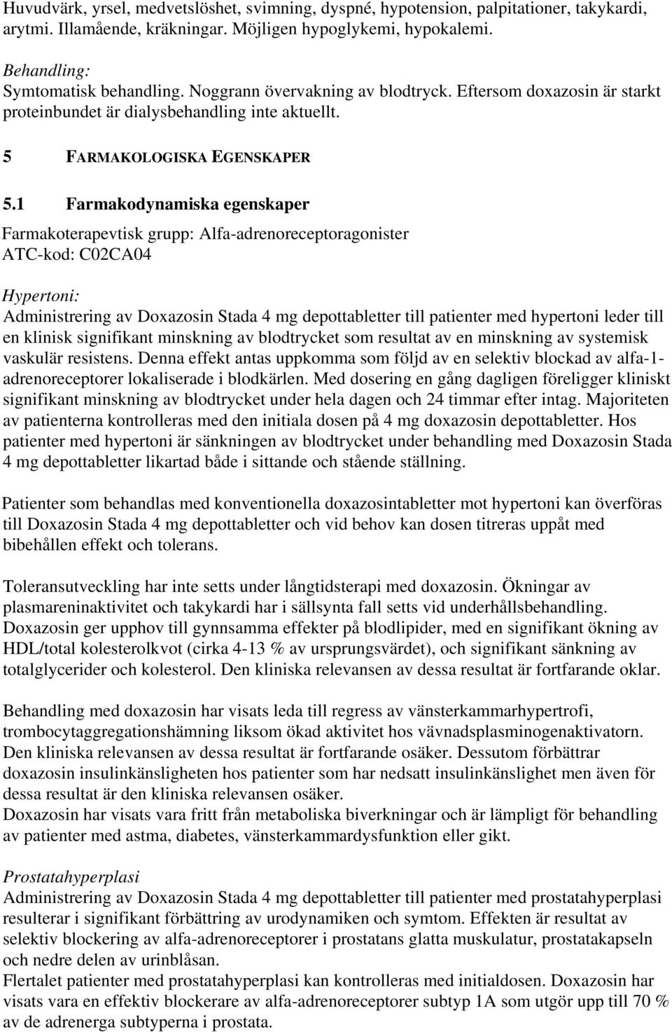1 Farmakodynamiska egenskaper Farmakoterapevtisk grupp: Alfa-adrenoreceptoragonister ATC-kod: C02CA04 Hypertoni: Administrering av Doxazosin Stada 4 mg depottabletter till patienter med hypertoni
