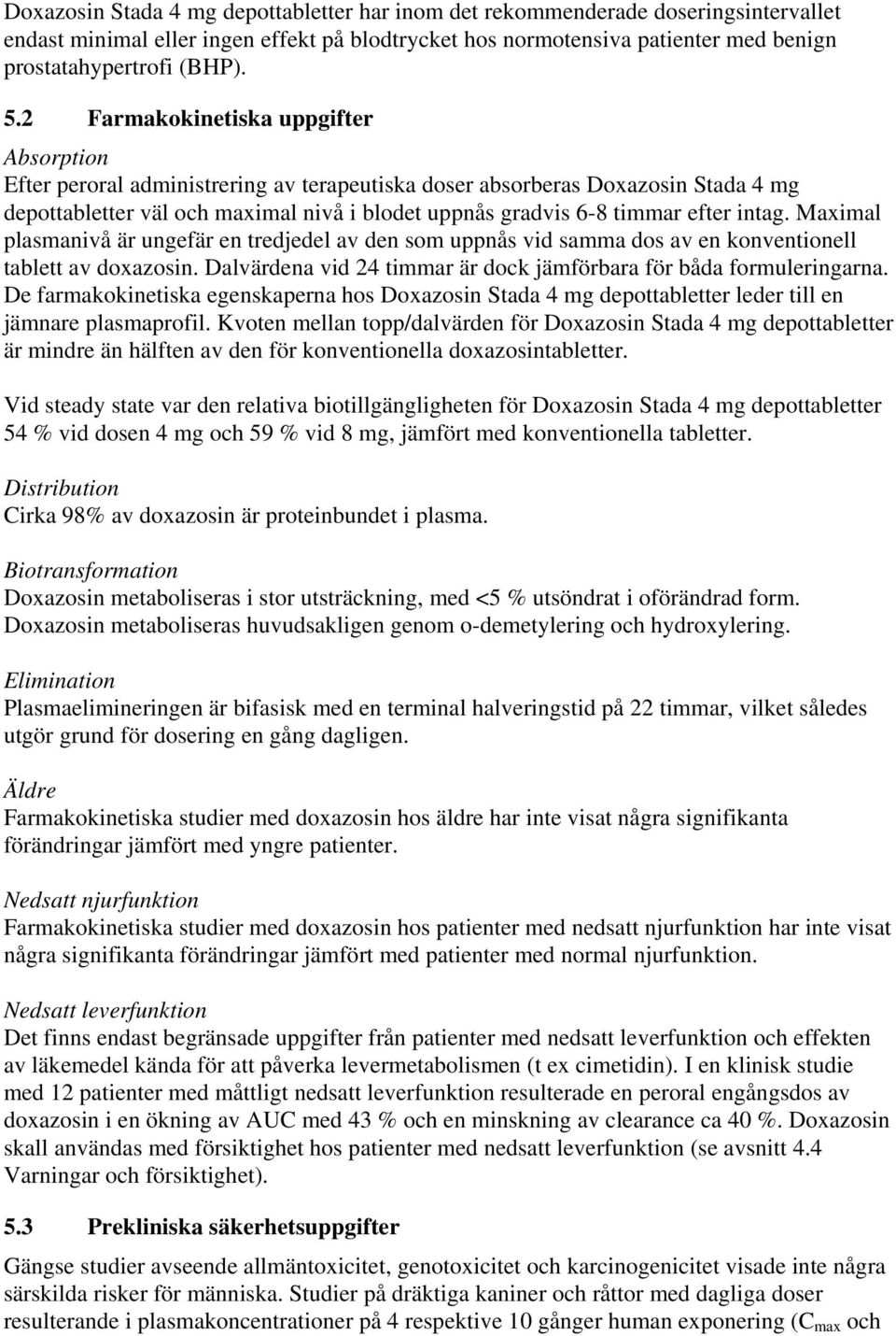 intag. Maximal plasmanivå är ungefär en tredjedel av den som uppnås vid samma dos av en konventionell tablett av doxazosin. Dalvärdena vid 24 timmar är dock jämförbara för båda formuleringarna.