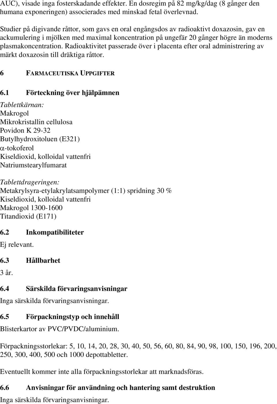 Radioaktivitet passerade över i placenta efter oral administrering av märkt doxazosin till dräktiga råttor. 6 FARMACEUTISKA UPPGIFTER 6.