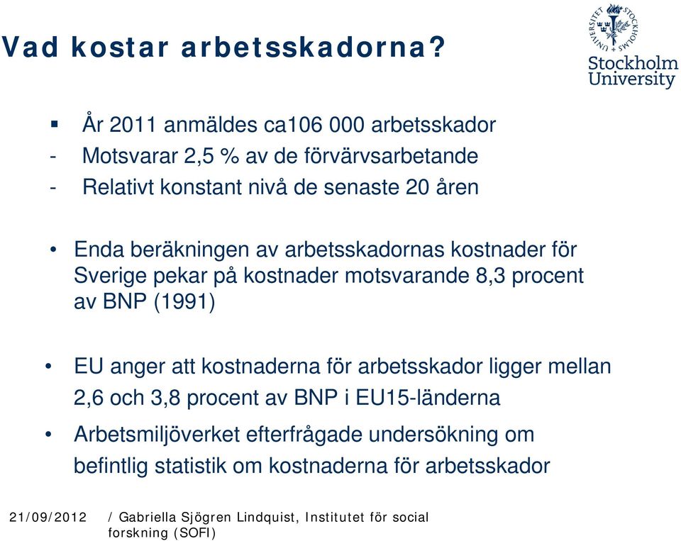 senaste 20 åren Enda beräkningen av arbetsskadornas kostnader för Sverige pekar på kostnader motsvarande 8,3 procent