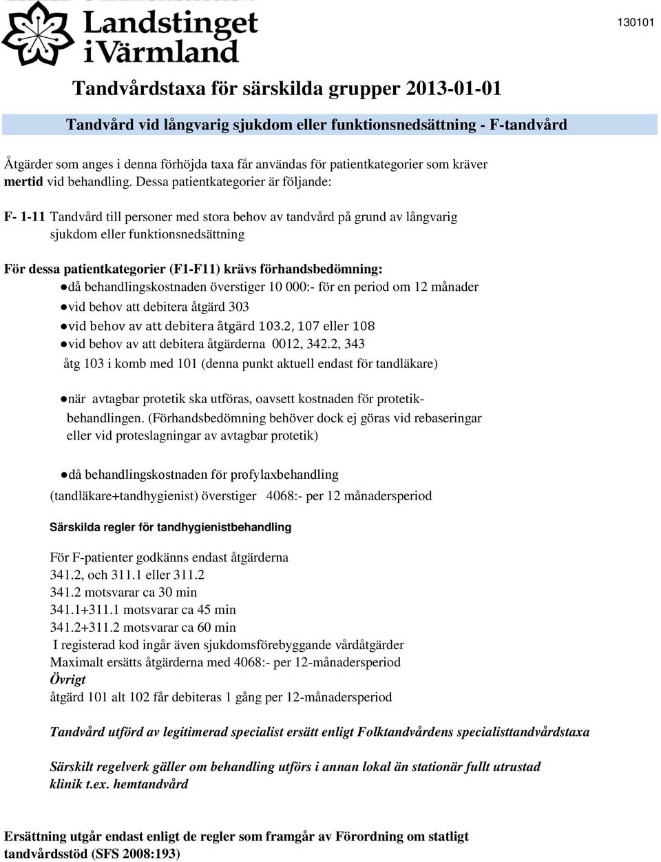 Dessa patientkategorier är följande: F- 1-11 Tandvård till personer med stora behov av tandvård på grund av långvarig sjukdom eller funktionsnedsättning För dessa patientkategorier (F1-F11) krävs