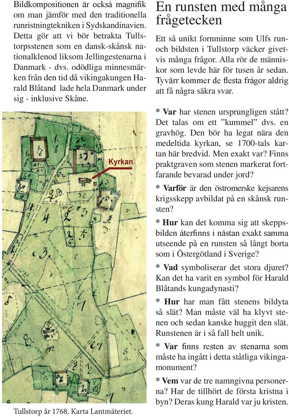 odödliga minnesmärken från den tid då vikingakungen Harald Blåtand lade hela Danmark under sig - inklusive Skåne. Tullstorp år 1768. Karta Lantmäteriet.
