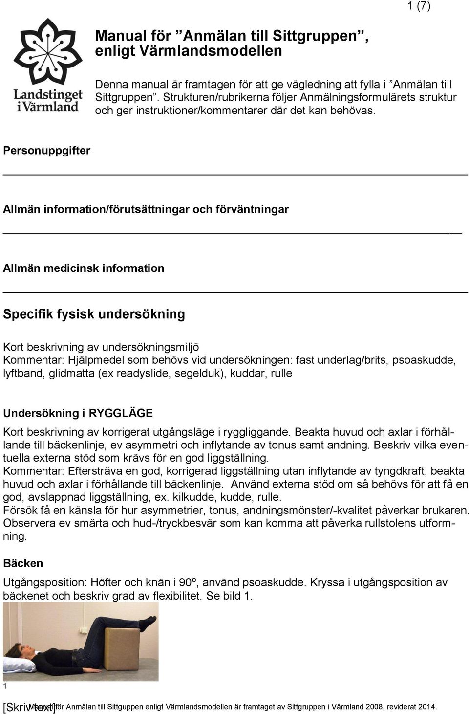 Personuppgifter Allmän information/förutsättningar och förväntningar Allmän medicinsk information Specifik fysisk undersökning Kort beskrivning av undersökningsmiljö Kommentar: Hjälpmedel som behövs