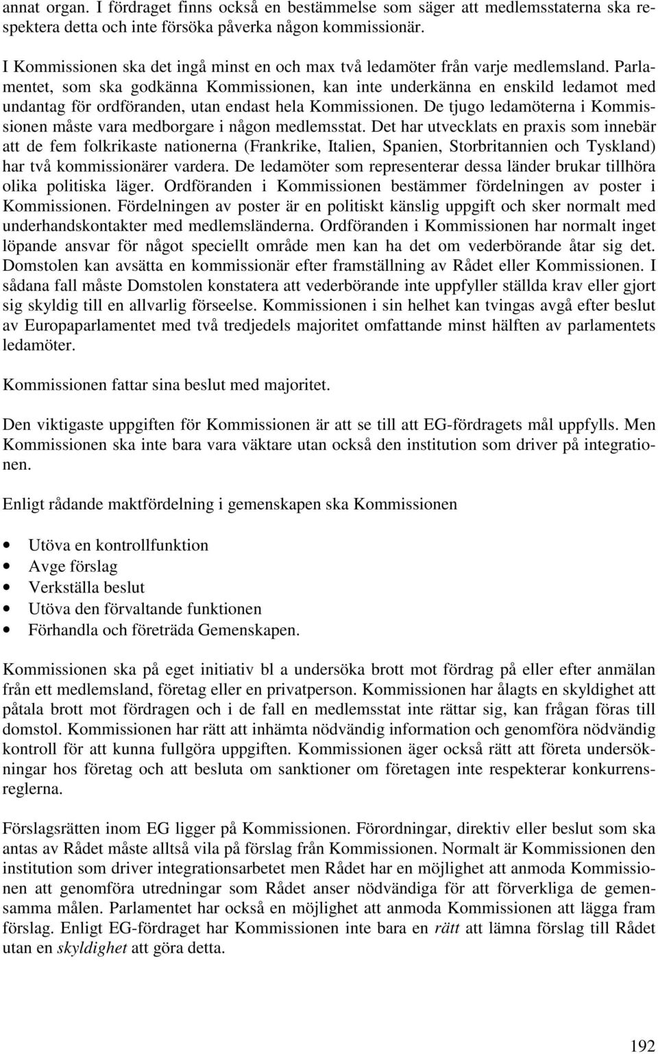 Parlamentet, som ska godkänna Kommissionen, kan inte underkänna en enskild ledamot med undantag för ordföranden, utan endast hela Kommissionen.