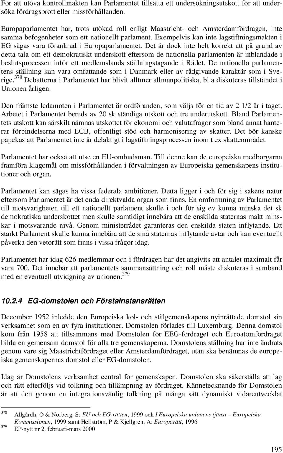 Exempelvis kan inte lagstiftningsmakten i EG sägas vara förankrad i Europaparlamentet.