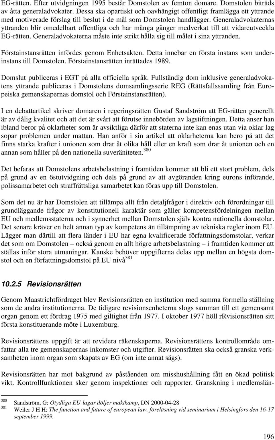 Generaladvokaternas yttranden blir omedelbart offentliga och har många gånger medverkat till att vidareutveckla EG-rätten. Generaladvokaterna måste inte strikt hålla sig till målet i sina yttranden.