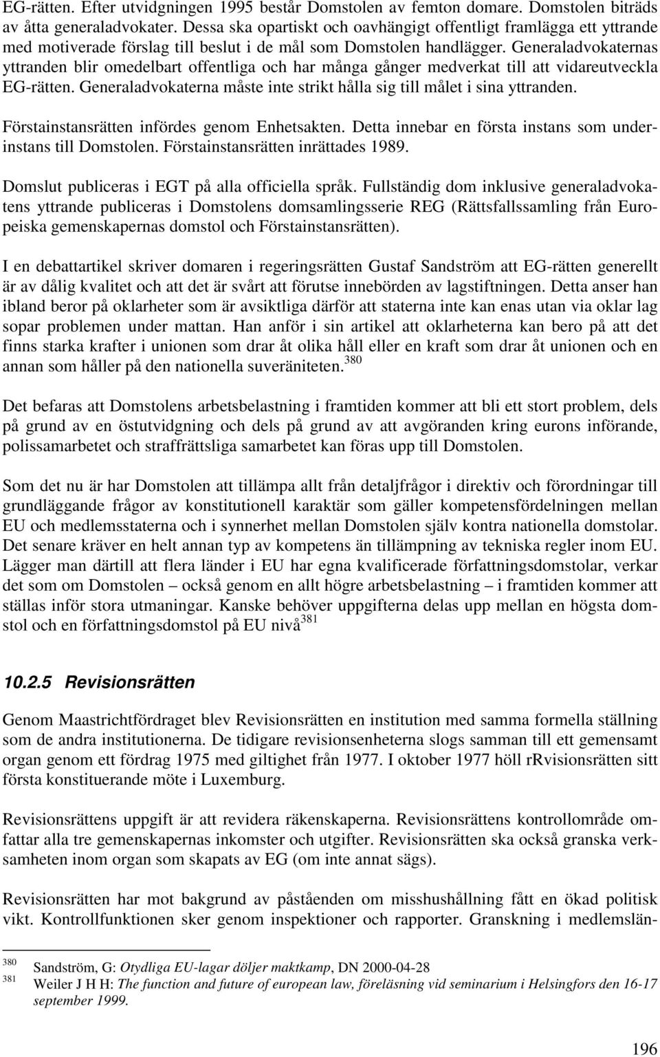 Generaladvokaternas yttranden blir omedelbart offentliga och har många gånger medverkat till att vidareutveckla EG-rätten. Generaladvokaterna måste inte strikt hålla sig till målet i sina yttranden.