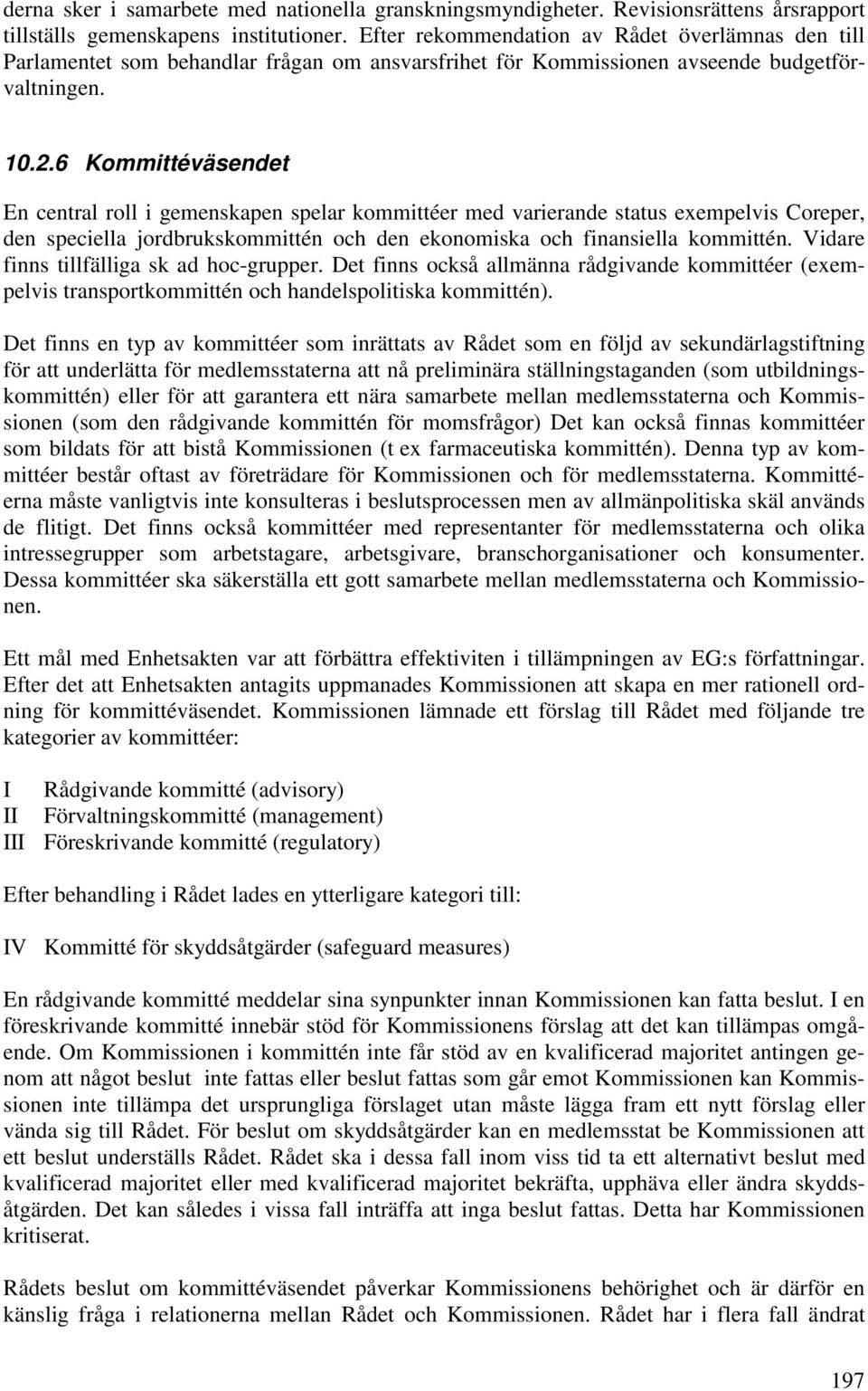 6 Kommittéväsendet En central roll i gemenskapen spelar kommittéer med varierande status exempelvis Coreper, den speciella jordbrukskommittén och den ekonomiska och finansiella kommittén.