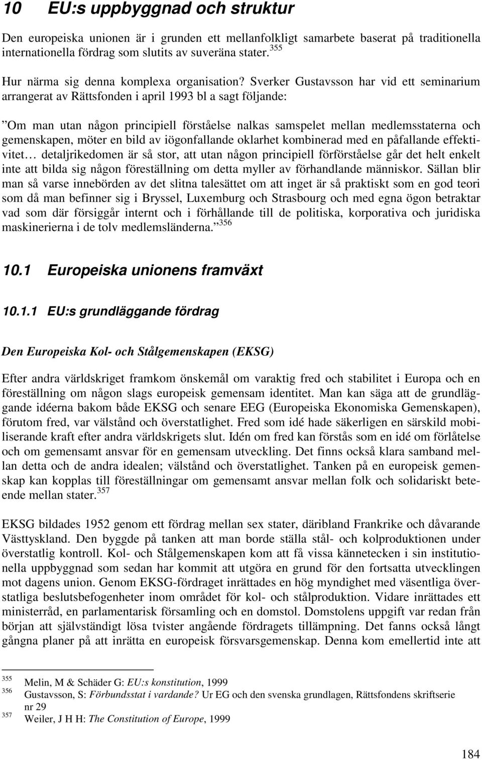 Sverker Gustavsson har vid ett seminarium arrangerat av Rättsfonden i april 1993 bl a sagt följande: Om man utan någon principiell förståelse nalkas samspelet mellan medlemsstaterna och gemenskapen,