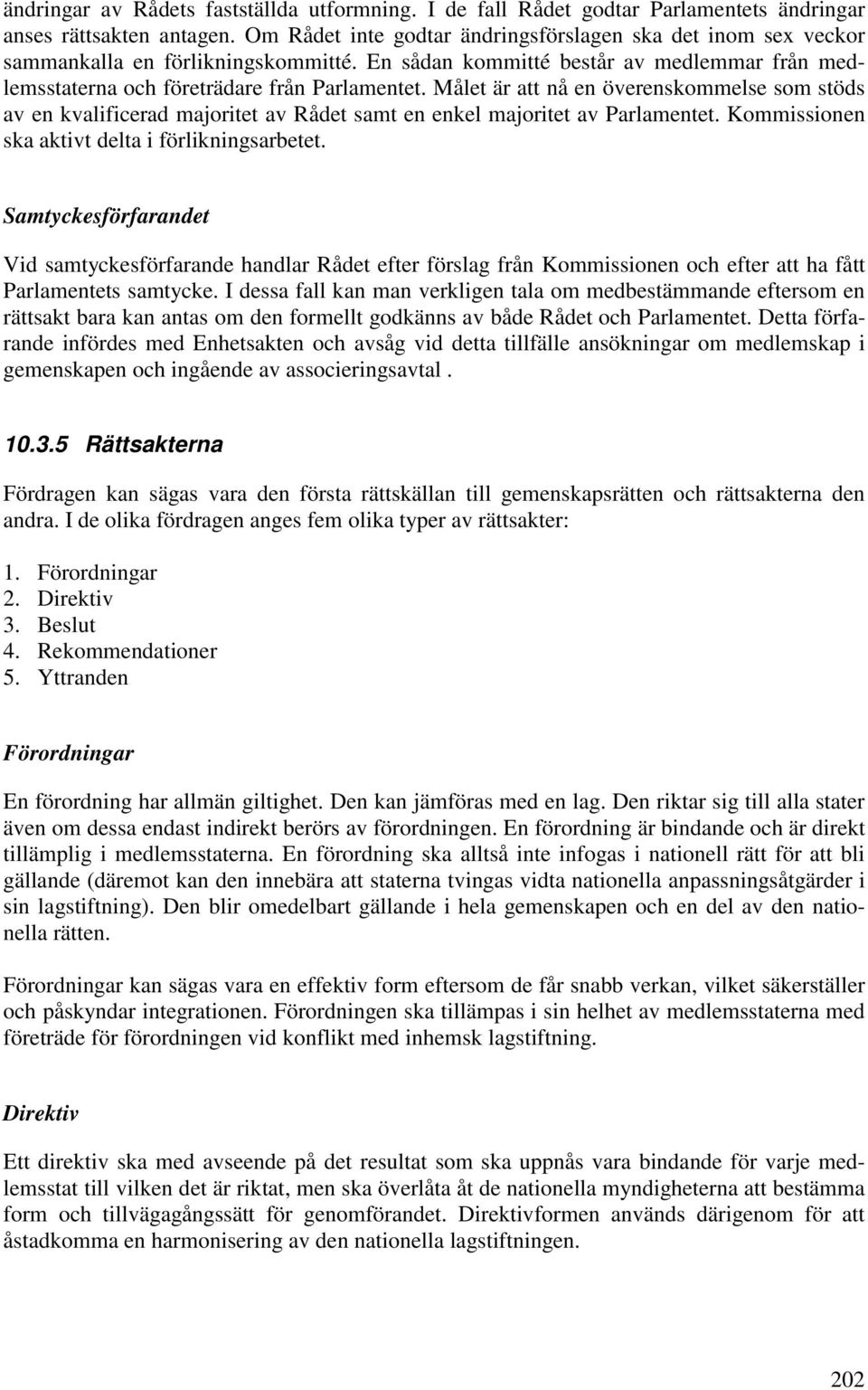 Målet är att nå en överenskommelse som stöds av en kvalificerad majoritet av Rådet samt en enkel majoritet av Parlamentet. Kommissionen ska aktivt delta i förlikningsarbetet.