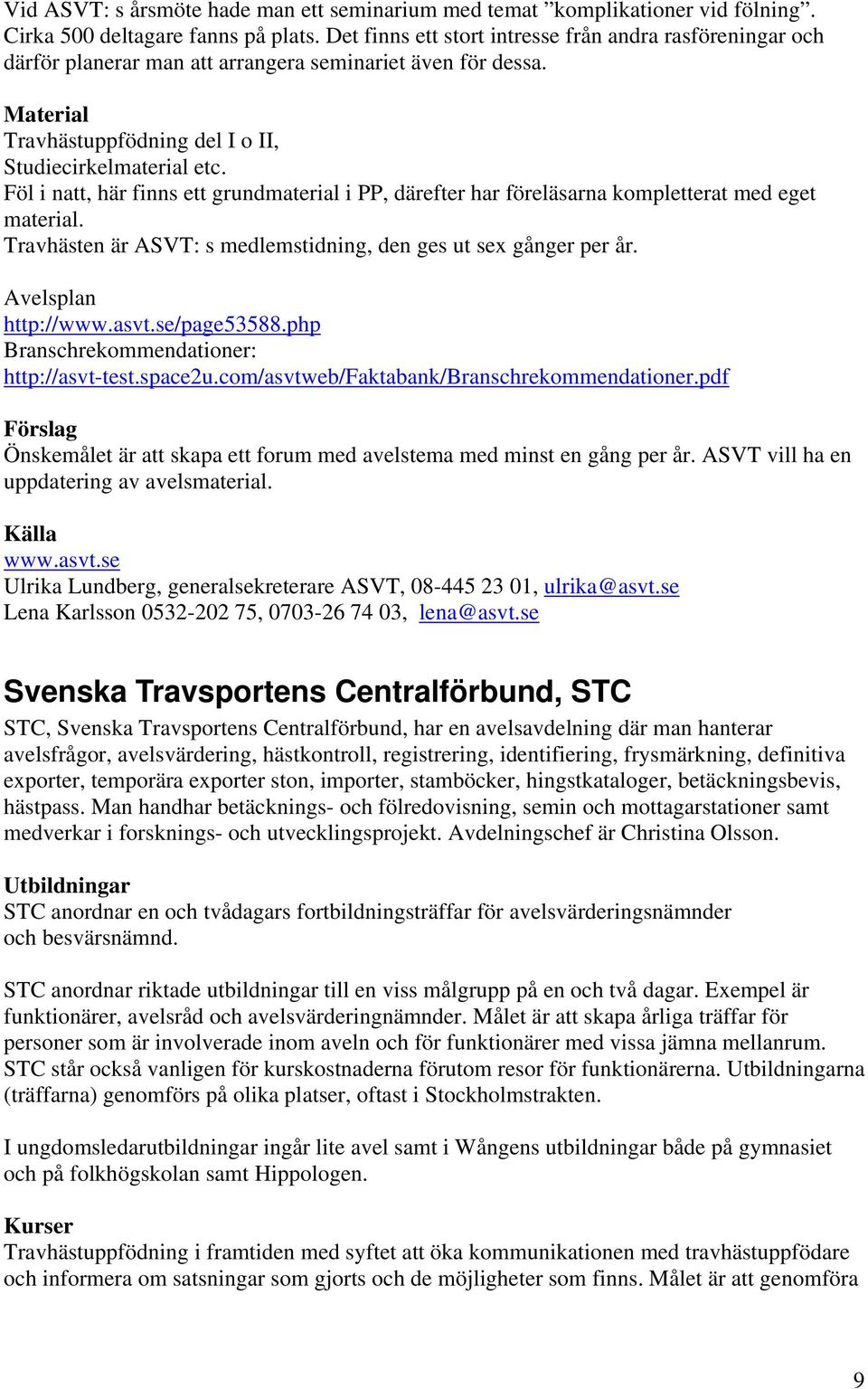 Föl i natt, här finns ett grundmaterial i PP, därefter har föreläsarna kompletterat med eget material. Travhästen är ASVT: s medlemstidning, den ges ut sex gånger per år. Avelsplan http://www.asvt.