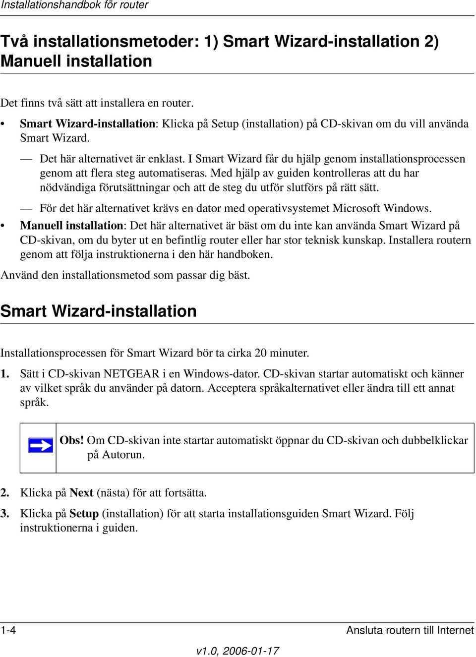 I Smart Wizard får du hjälp genom installationsprocessen genom att flera steg automatiseras.