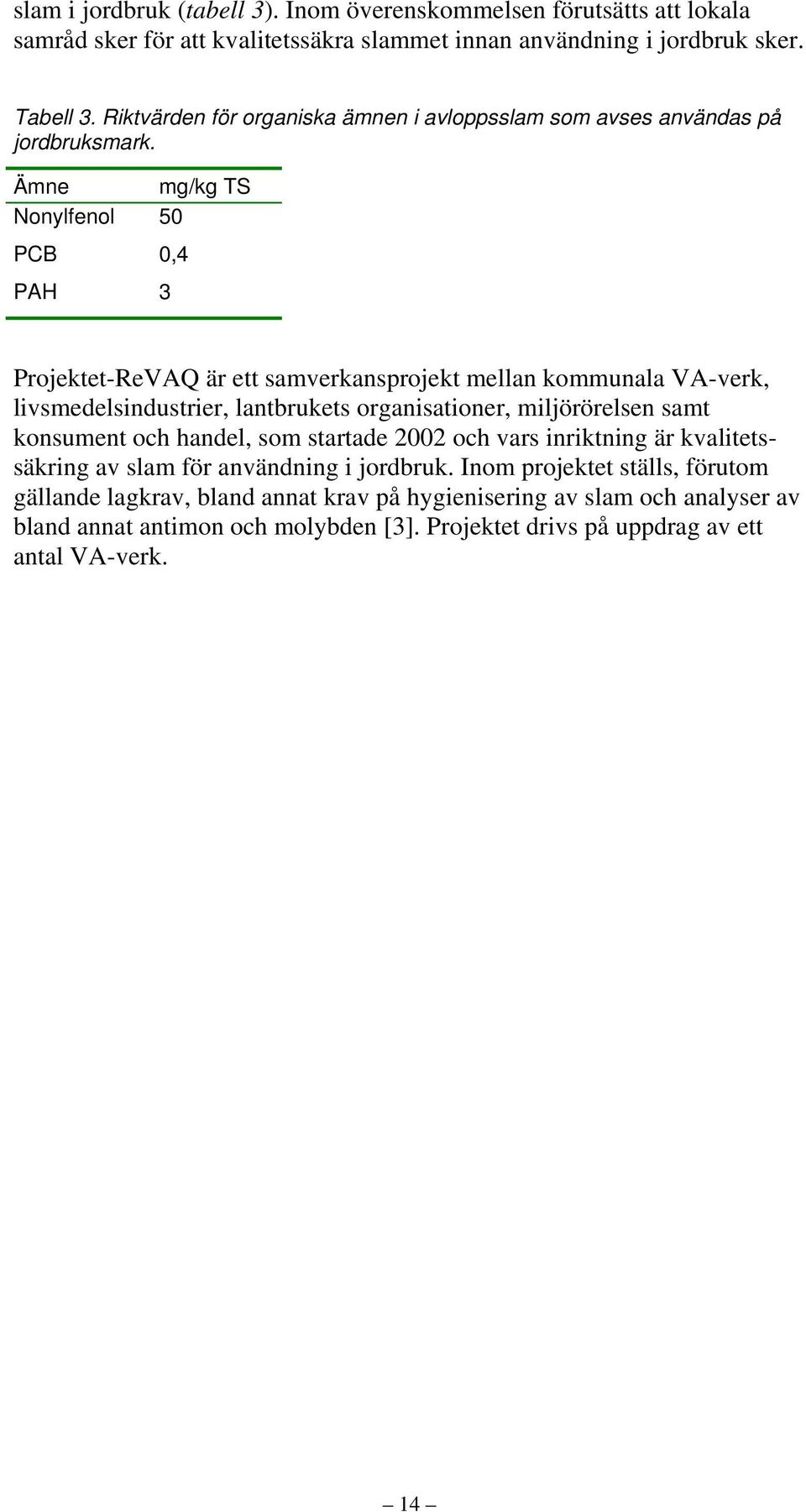 Ämne mg/kg TS Nonylfenol 5 PCB,4 PAH 3 Projektet-ReVAQ är ett samverkansprojekt mellan kommunala VA-verk, livsmedelsindustrier, lantbrukets organisationer, miljörörelsen samt