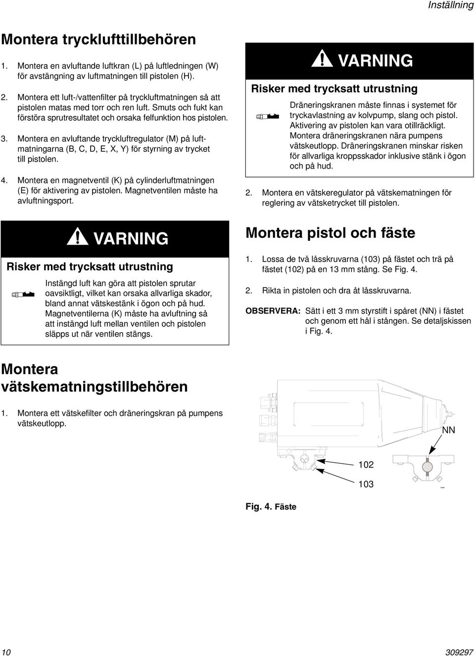 Montera en avluftande tryckluftregulator (M) på luftmatningarna (B, C, D, E, X, Y) för styrning av trycket till pistolen. 4.