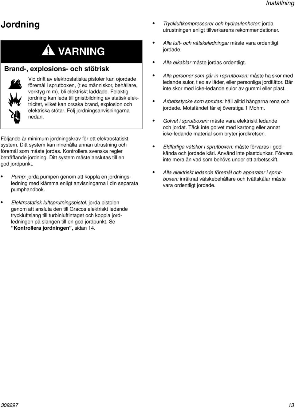 Följande är minimum jordningskrav för ett elektrostatiskt system. Ditt system kan innehålla annan utrustning och föremål som måste jordas. Kontrollera svenska regler beträffande jordning.