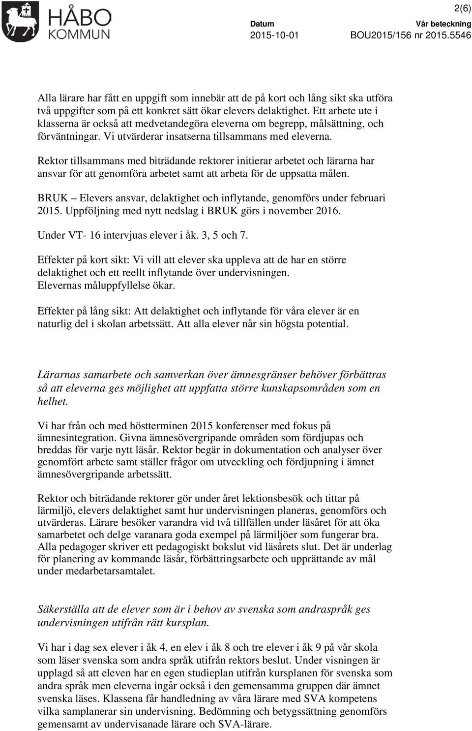 Rektor tillsammans med biträdande rektorer initierar arbetet och lärarna har ansvar för att genomföra arbetet samt att arbeta för de uppsatta målen.