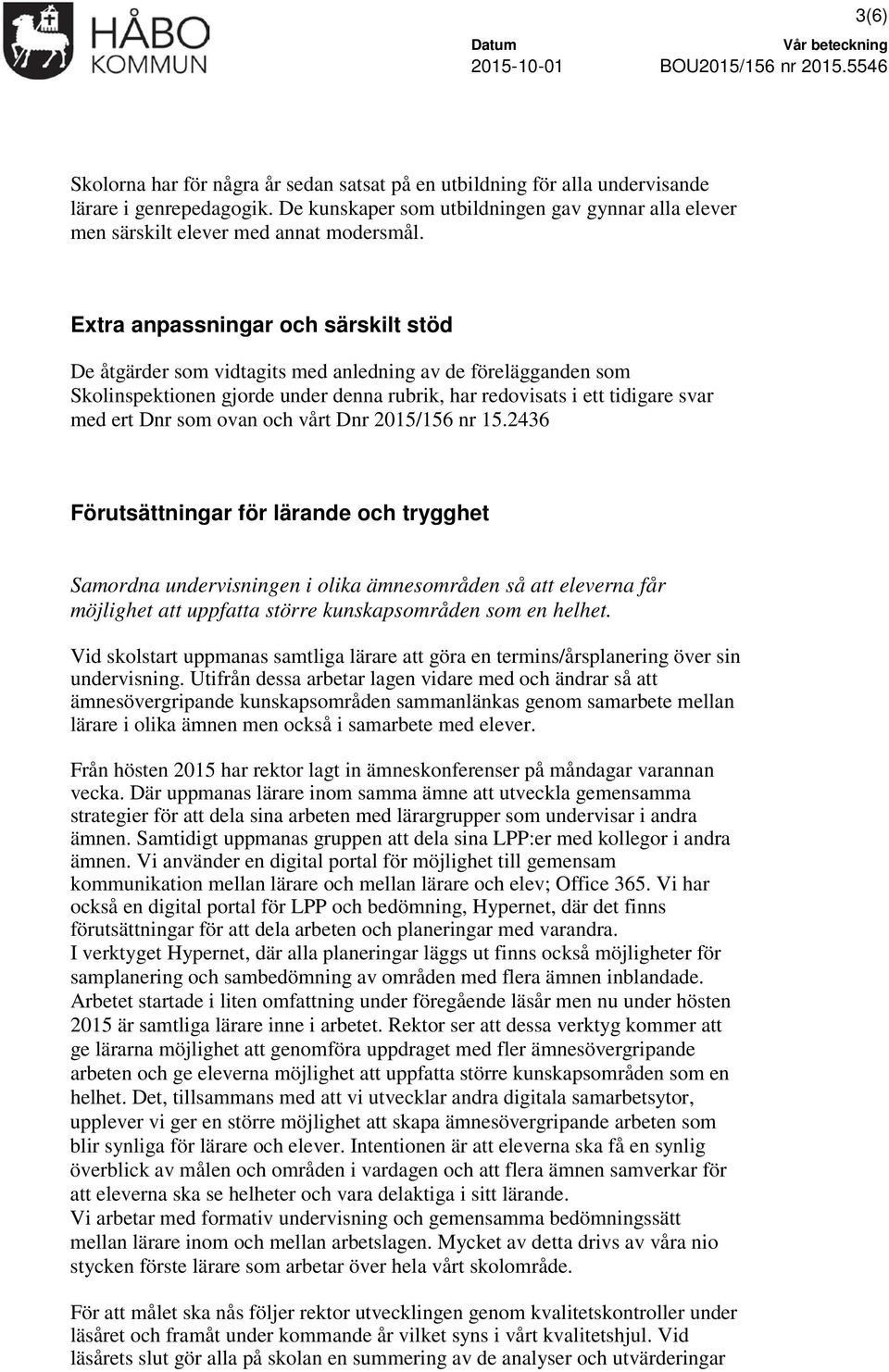 Extra anpassningar och särskilt stöd De åtgärder som vidtagits med anledning av de förelägganden som Skolinspektionen gjorde under denna rubrik, har redovisats i ett tidigare svar med ert Dnr som
