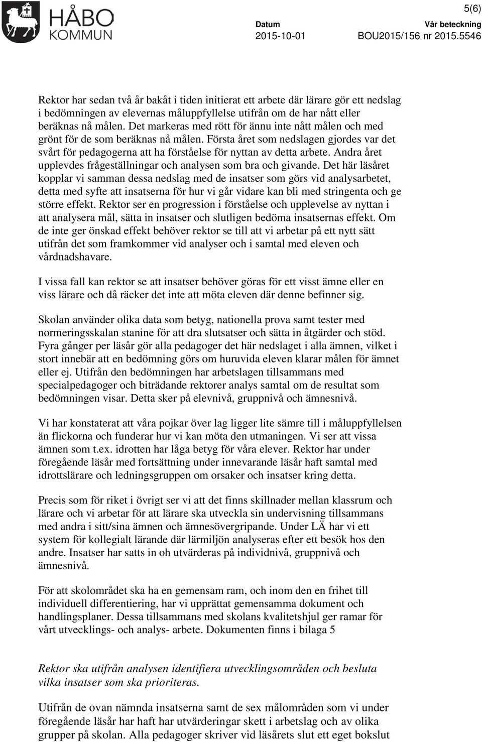 Andra året upplevdes frågeställningar och analysen som bra och givande.