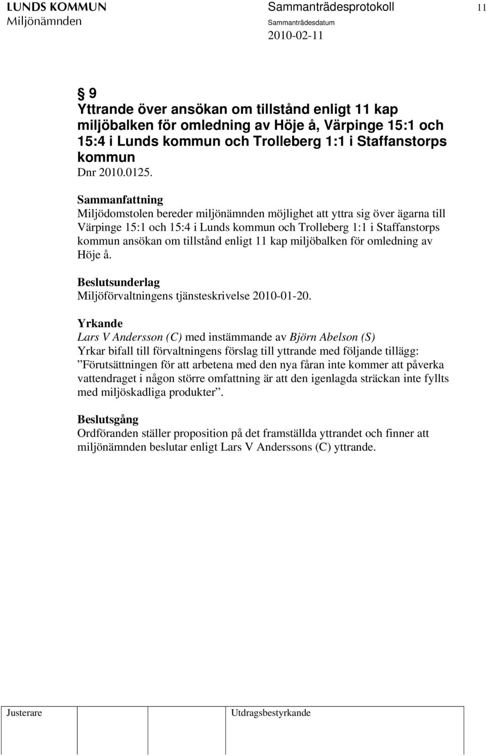 Miljödomstolen bereder miljönämnden möjlighet att yttra sig över ägarna till Värpinge 15:1 och 15:4 i Lunds kommun och Trolleberg 1:1 i Staffanstorps kommun ansökan om tillstånd enligt 11 kap