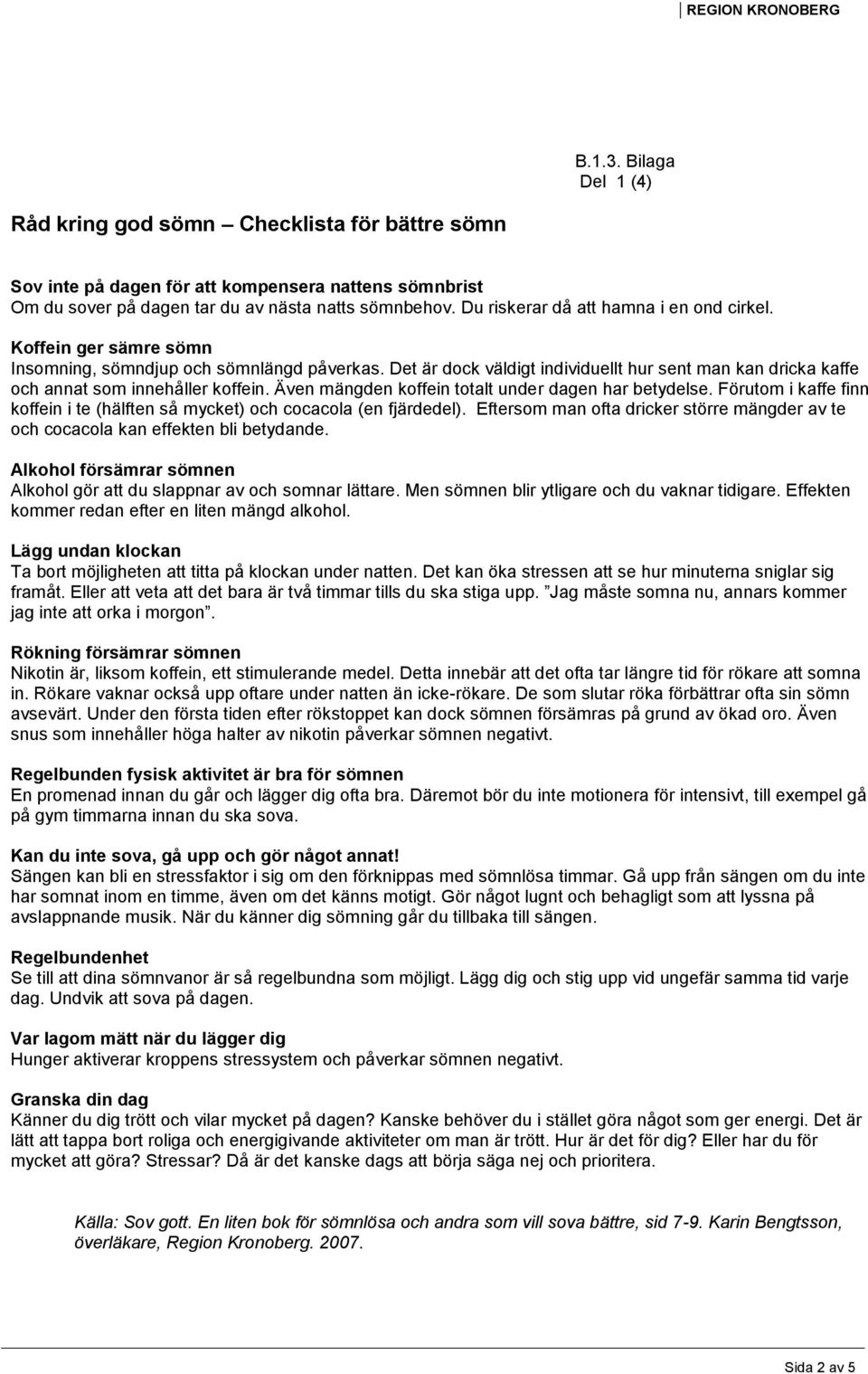 Det är dock väldigt individuellt hur sent man kan dricka kaffe och annat som innehåller koffein. Även mängden koffein totalt under dagen har betydelse.