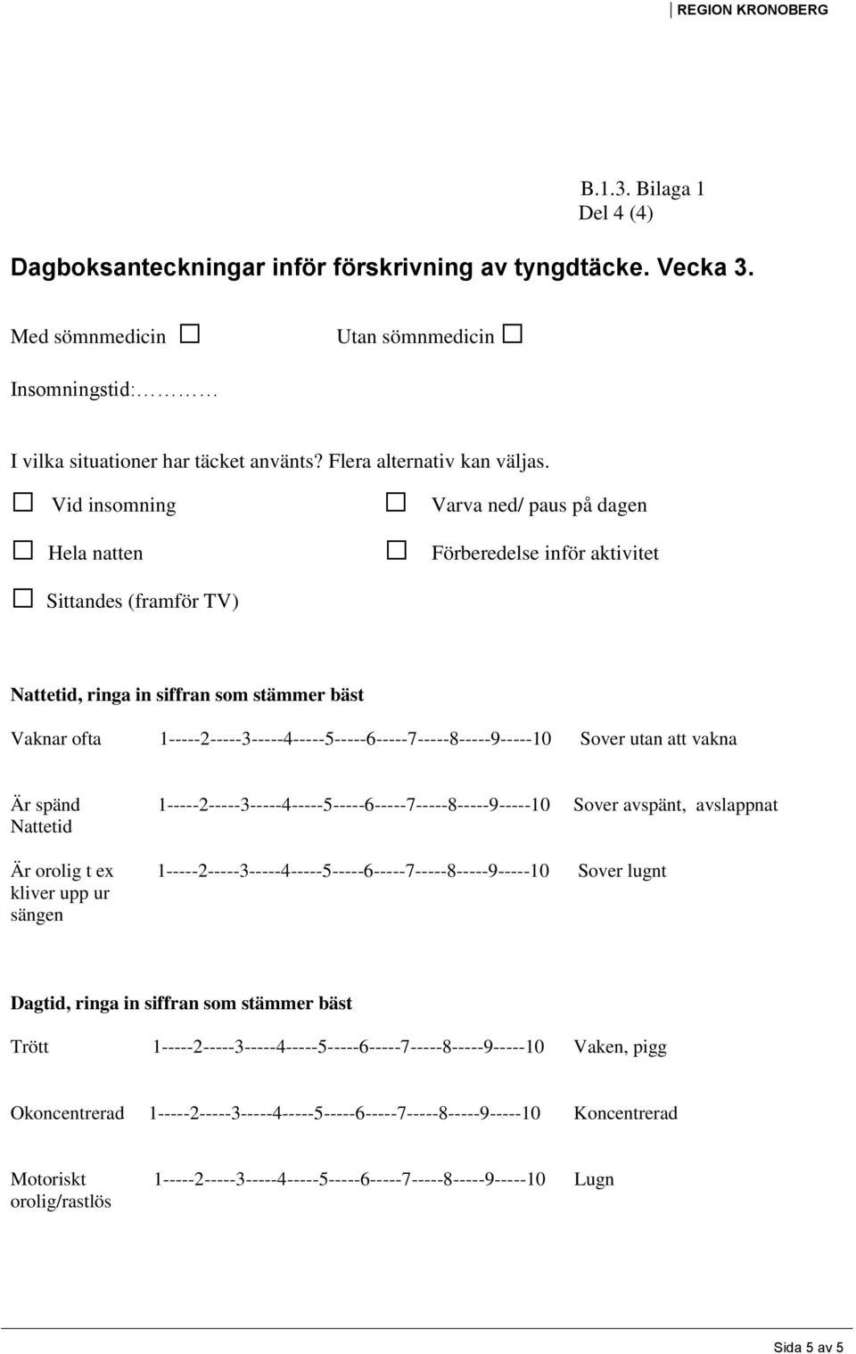 Vid insomning Hela natten Varva ned/ paus på dagen Förberedelse inför aktivitet Sittandes (framför TV) Vaknar ofta