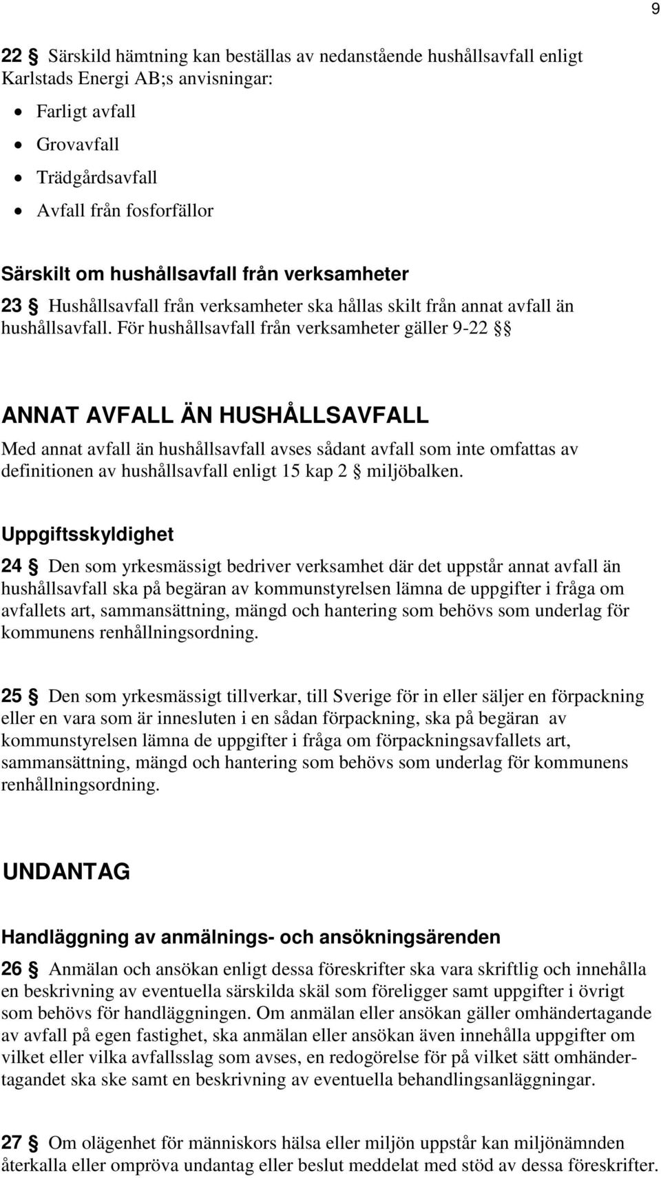 För hushållsavfall från verksamheter gäller 9-22 ANNAT AVFALL ÄN HUSHÅLLSAVFALL Med annat avfall än hushållsavfall avses sådant avfall som inte omfattas av definitionen av hushållsavfall enligt 15