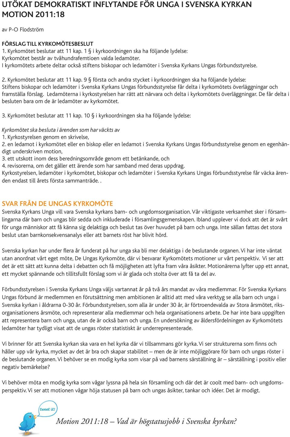 I kyrkomötets arbete deltar också stiftens biskopar och ledamöter i Svenska Kyrkans Ungas förbundsstyrelse. 2. Kyrkomötet beslutar att 11 kap.