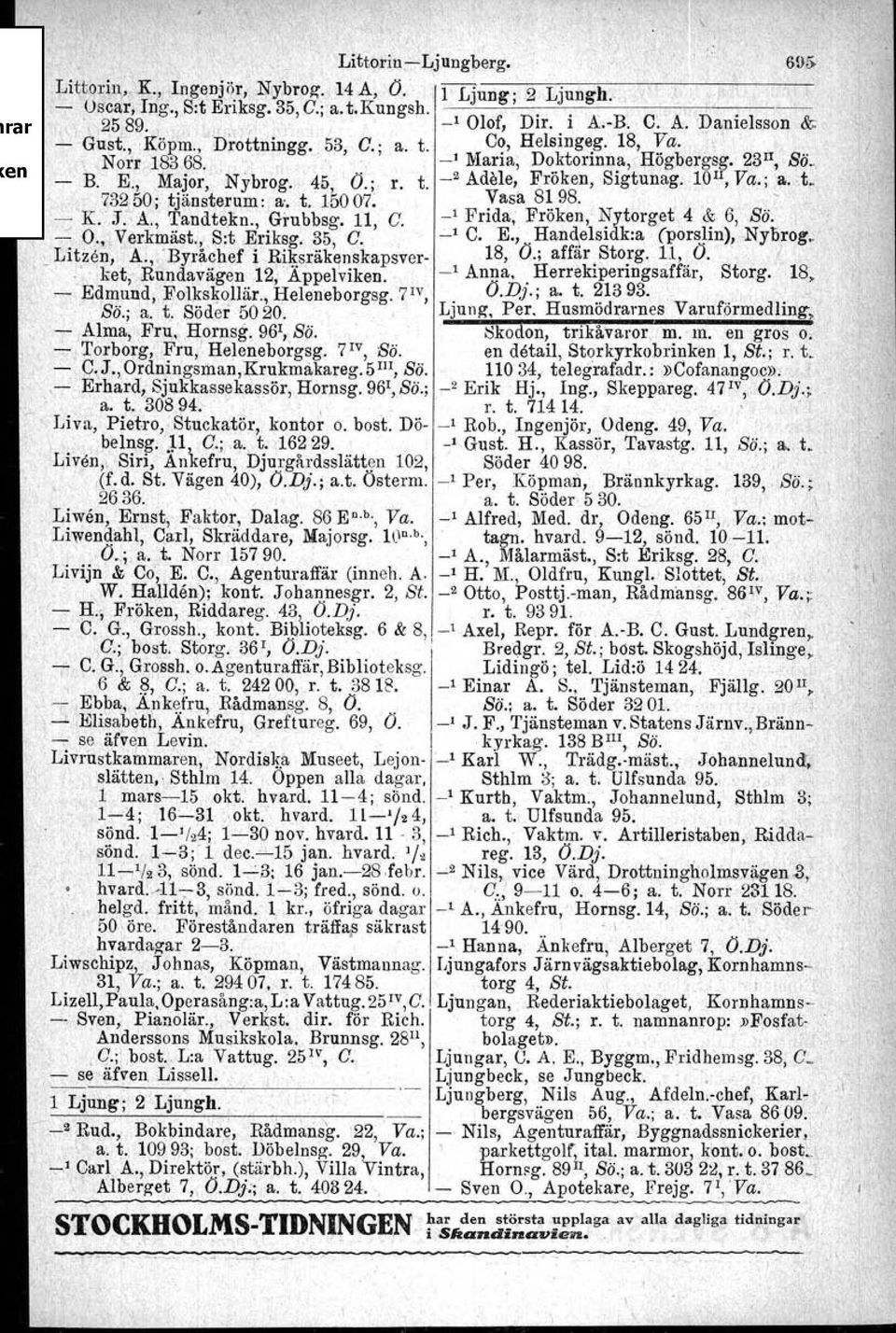 t., 73250; tjänsterum: a'. t. 15007: -K.' J.'A., Tandteli:n., Grubbsg. 11, G. _, yasa 8! 98. Fnda, Froken, ~ytorget.. 4 ~ 6, So....: O., Verkmäst., S:t Eriksg. 35, G. -' C. E.,.Han~,elsldk:a (porslin), Nybrog.