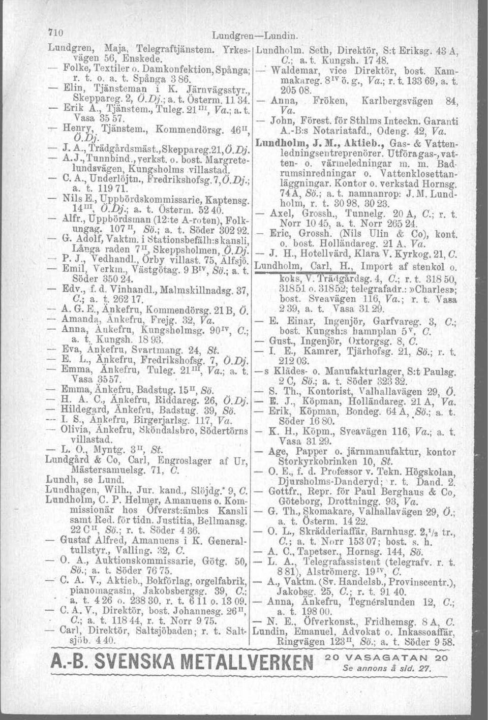 - Anna, Fröken, Karlbergsvägen 84, - Errk A., 'Ijänstem., Tuleg. 21 III, Va.; a. t. Va. Vasa 3557. - John, Förest. för Sthlm s Inteckn. Garanti - HeI!ry,. Tjänstem., Kommendörsg. 46 Il, A.