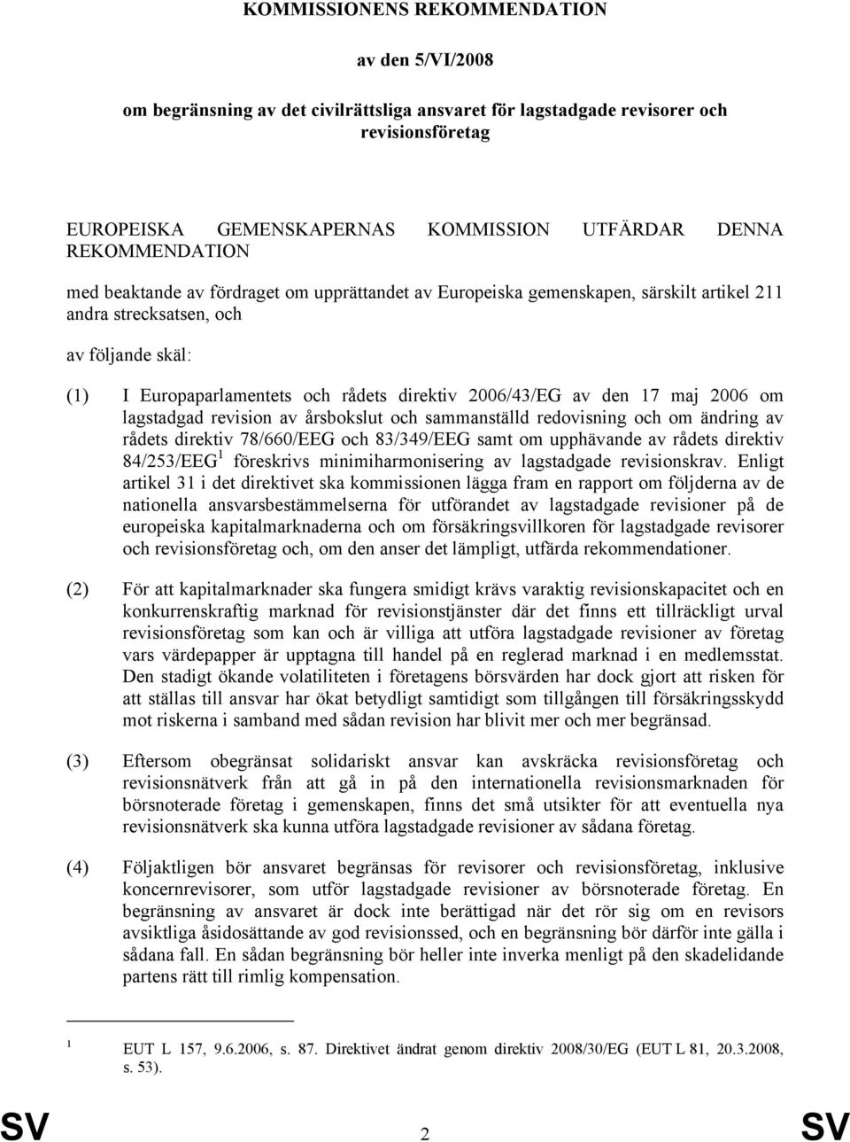 2006/43/EG av den 17 maj 2006 om lagstadgad revision av årsbokslut och sammanställd redovisning och om ändring av rådets direktiv 78/660/EEG och 83/349/EEG samt om upphävande av rådets direktiv