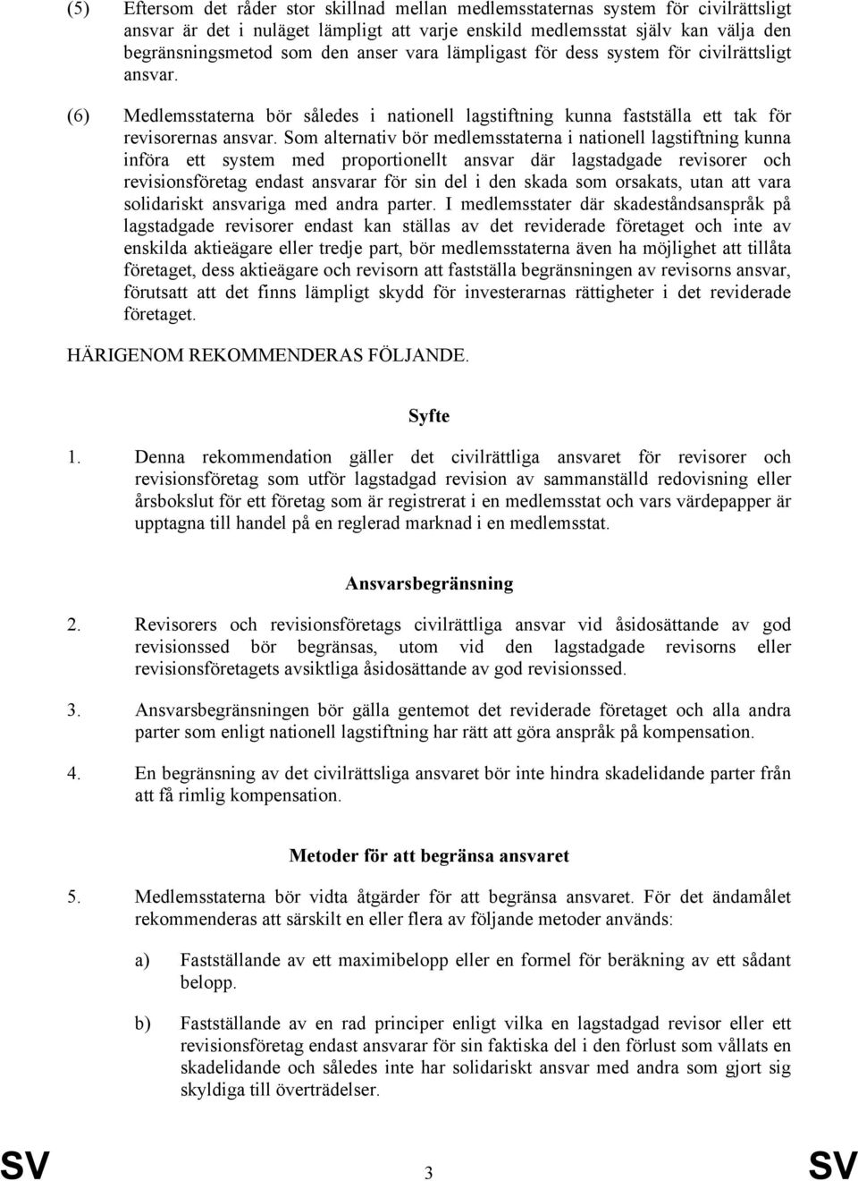 Som alternativ bör medlemsstaterna i nationell lagstiftning kunna införa ett system med proportionellt ansvar där lagstadgade revisorer och revisionsföretag endast ansvarar för sin del i den skada