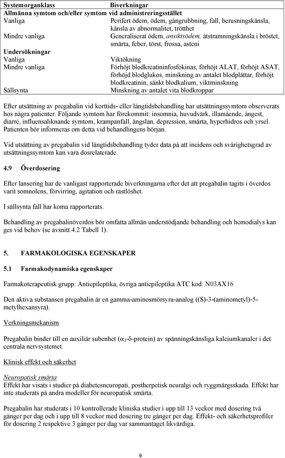 minskning av antalet blodplättar, förhöjt blodkreatinin, sänkt blodkalium, viktminskning Minskning av antalet vita blodkroppar Efter utsättning av pregabalin vid korttids- eller långtidsbehandling