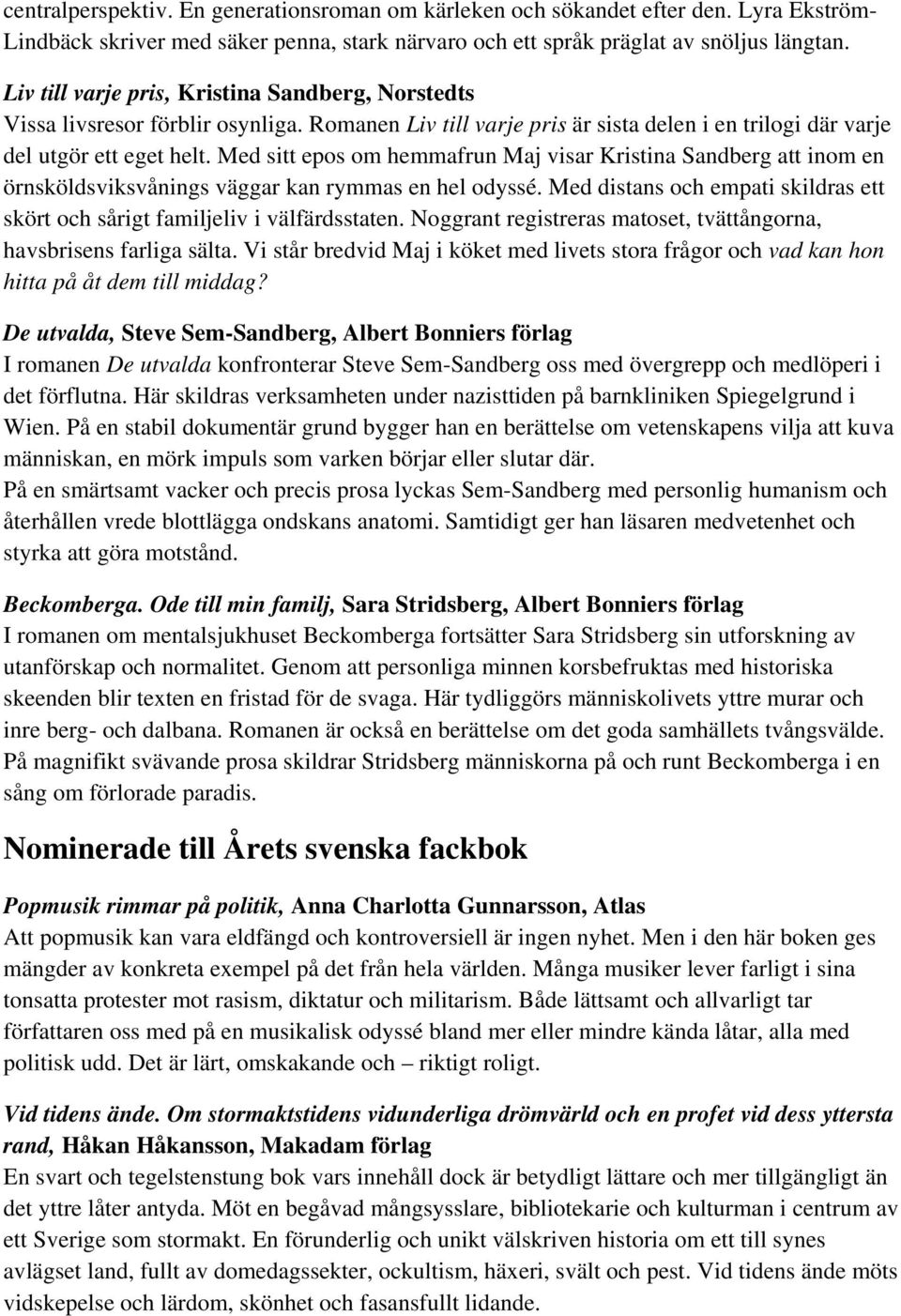Med sitt epos om hemmafrun Maj visar Kristina Sandberg att inom en örnsköldsviksvånings väggar kan rymmas en hel odyssé.